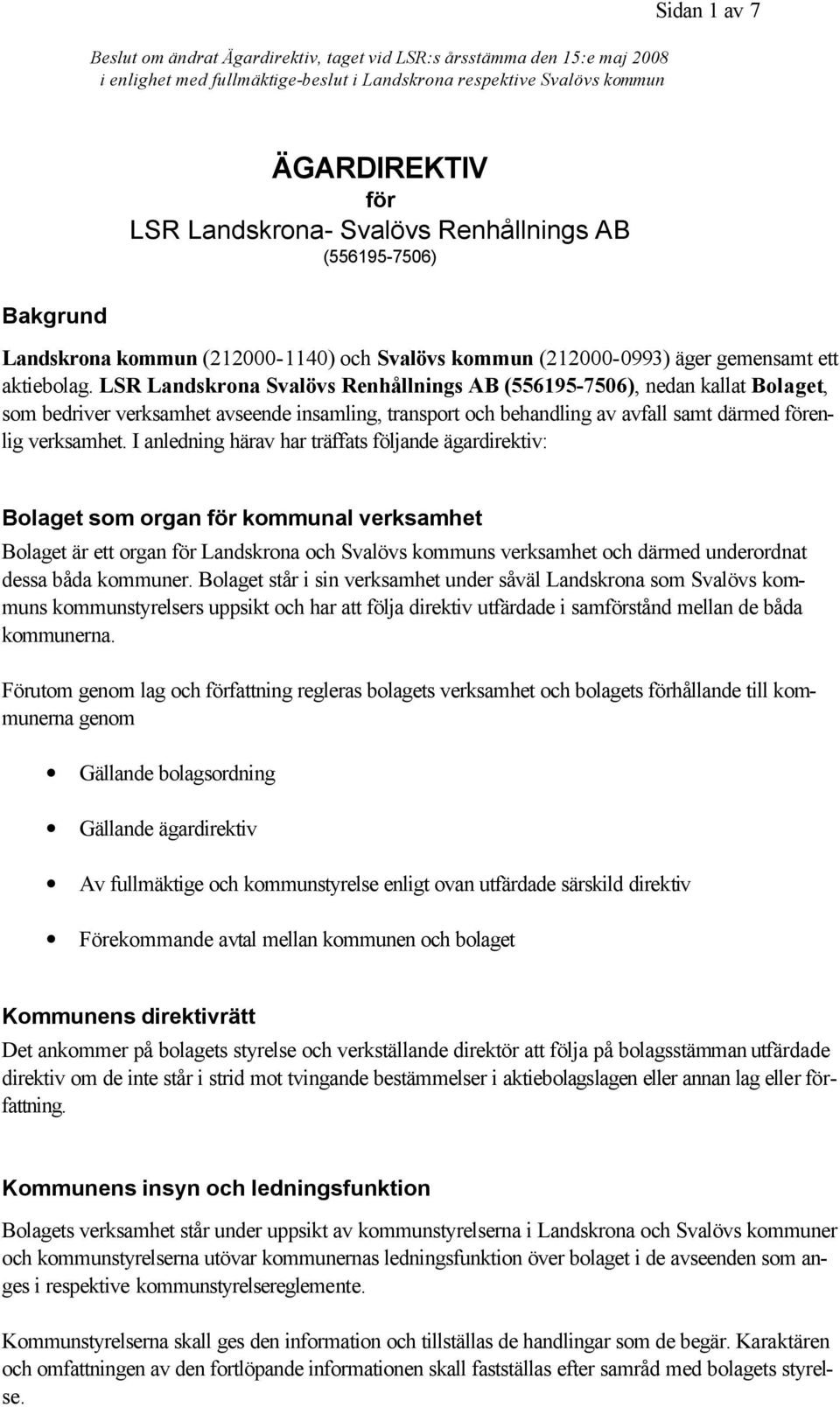 I anledning härav har träffats följande ägardirektiv: Bolaget som organ för kommunal verksamhet Bolaget är ett organ för Landskrona och Svalövs kommuns verksamhet och därmed underordnat dessa båda