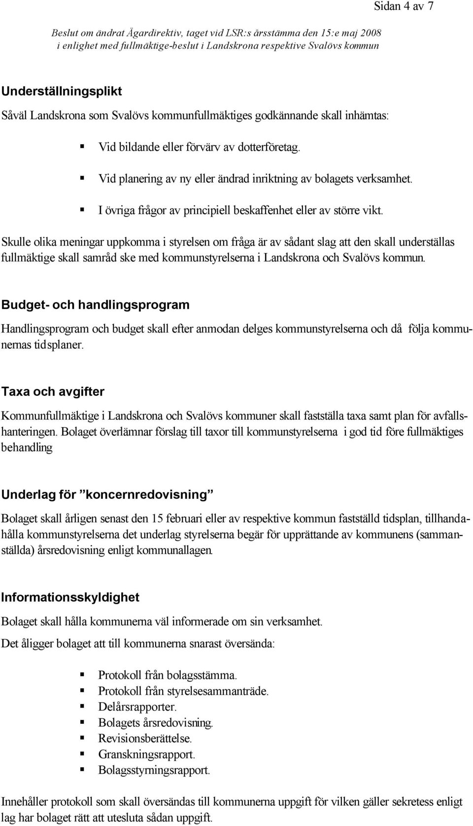 Skulle olika meningar uppkomma i styrelsen om fråga är av sådant slag att den skall underställas fullmäktige skall samråd ske med kommunstyrelserna i Landskrona och Svalövs kommun.