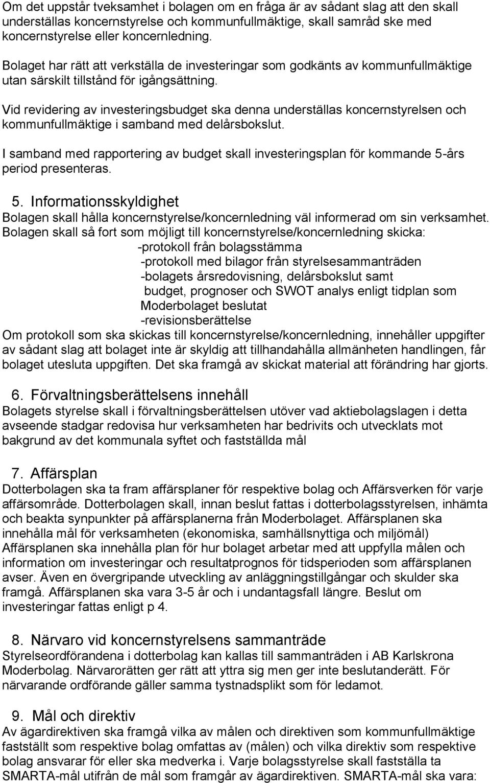 Vid revidering av investeringsbudget ska denna underställas koncernstyrelsen och kommunfullmäktige i samband med delårsbokslut.