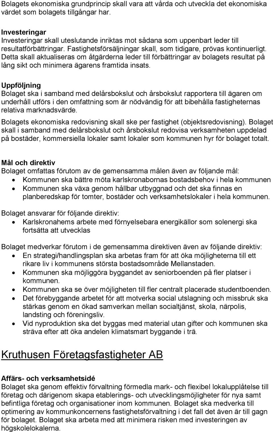 Detta skall aktualiseras om åtgärderna leder till förbättringar av bolagets resultat på lång sikt och minimera ägarens framtida insats.