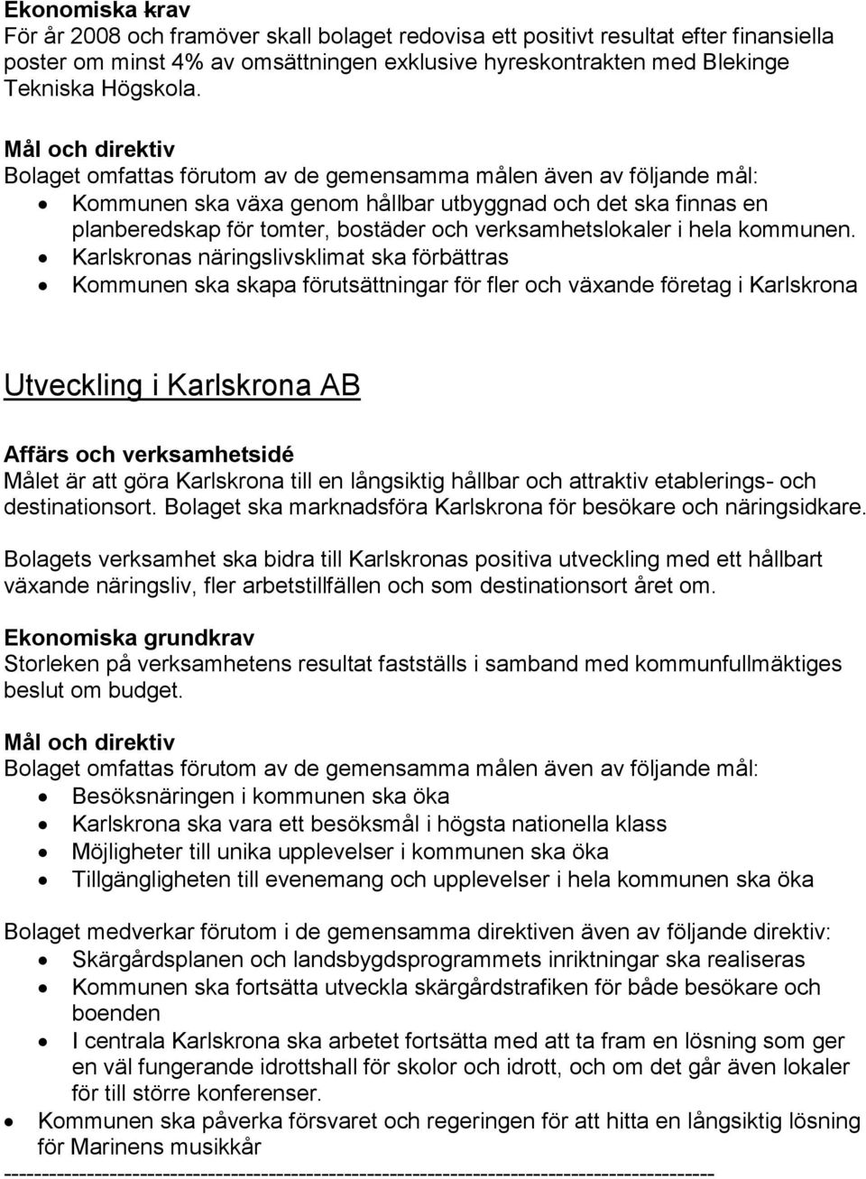 Karlskronas näringslivsklimat ska förbättras Kommunen ska skapa förutsättningar för fler och växande företag i Karlskrona Utveckling i Karlskrona AB Affärs och verksamhetsidé Målet är att göra