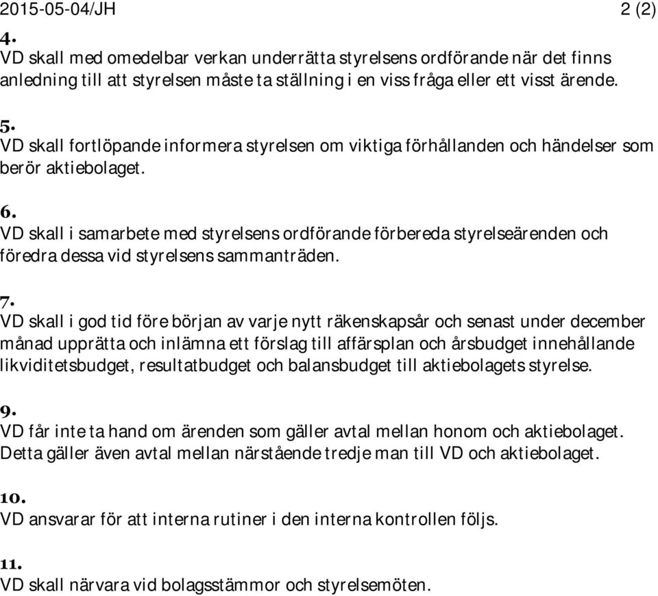 VD skall i samarbete med styrelsens ordförande förbereda styrelseärenden och föredra dessa vid styrelsens sammanträden. 7.