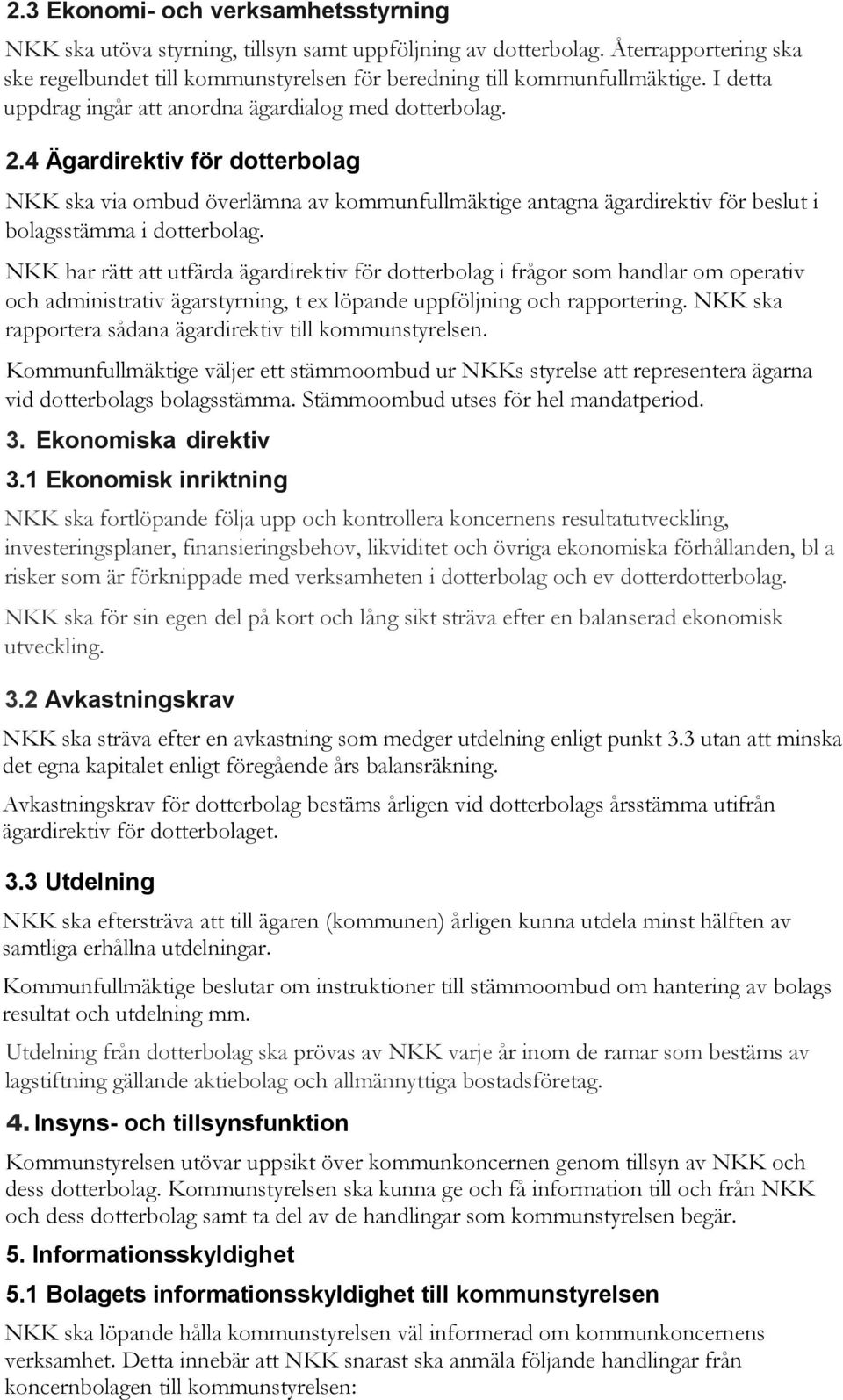 4 Ägardirektiv för dotterbolag NKK ska via ombud överlämna av kommunfullmäktige antagna ägardirektiv för beslut i bolagsstämma i dotterbolag.