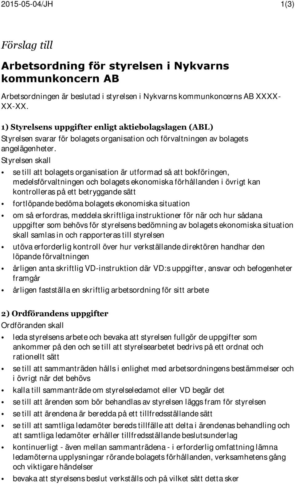 Styrelsen skall se till att bolagets organisation är utformad så att bokföringen, medelsförvaltningen och bolagets ekonomiska förhållanden i övrigt kan kontrolleras på ett betryggande sätt