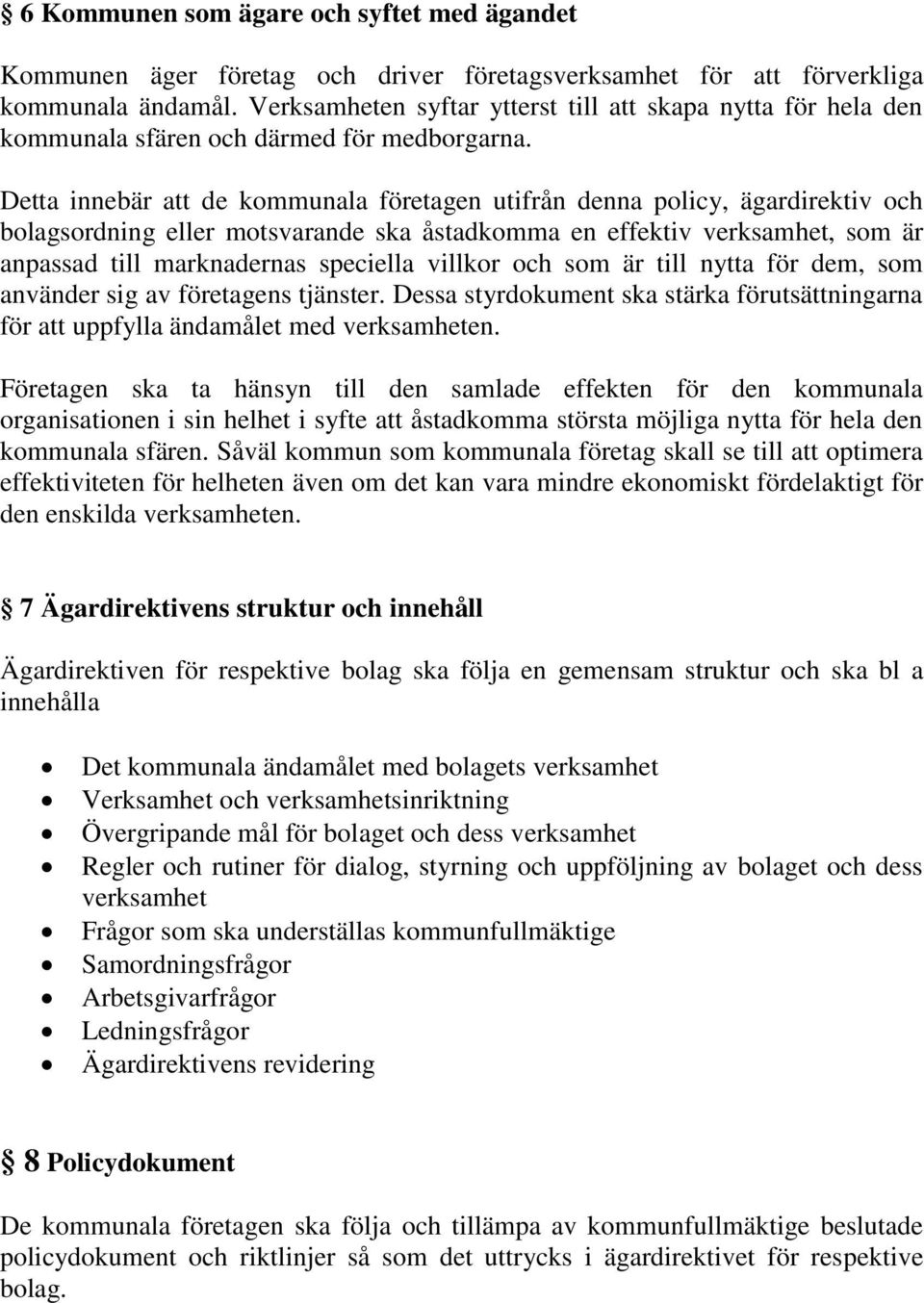 Detta innebär att de kommunala företagen utifrån denna policy, ägardirektiv och bolagsordning eller motsvarande ska åstadkomma en effektiv verksamhet, som är anpassad till marknadernas speciella