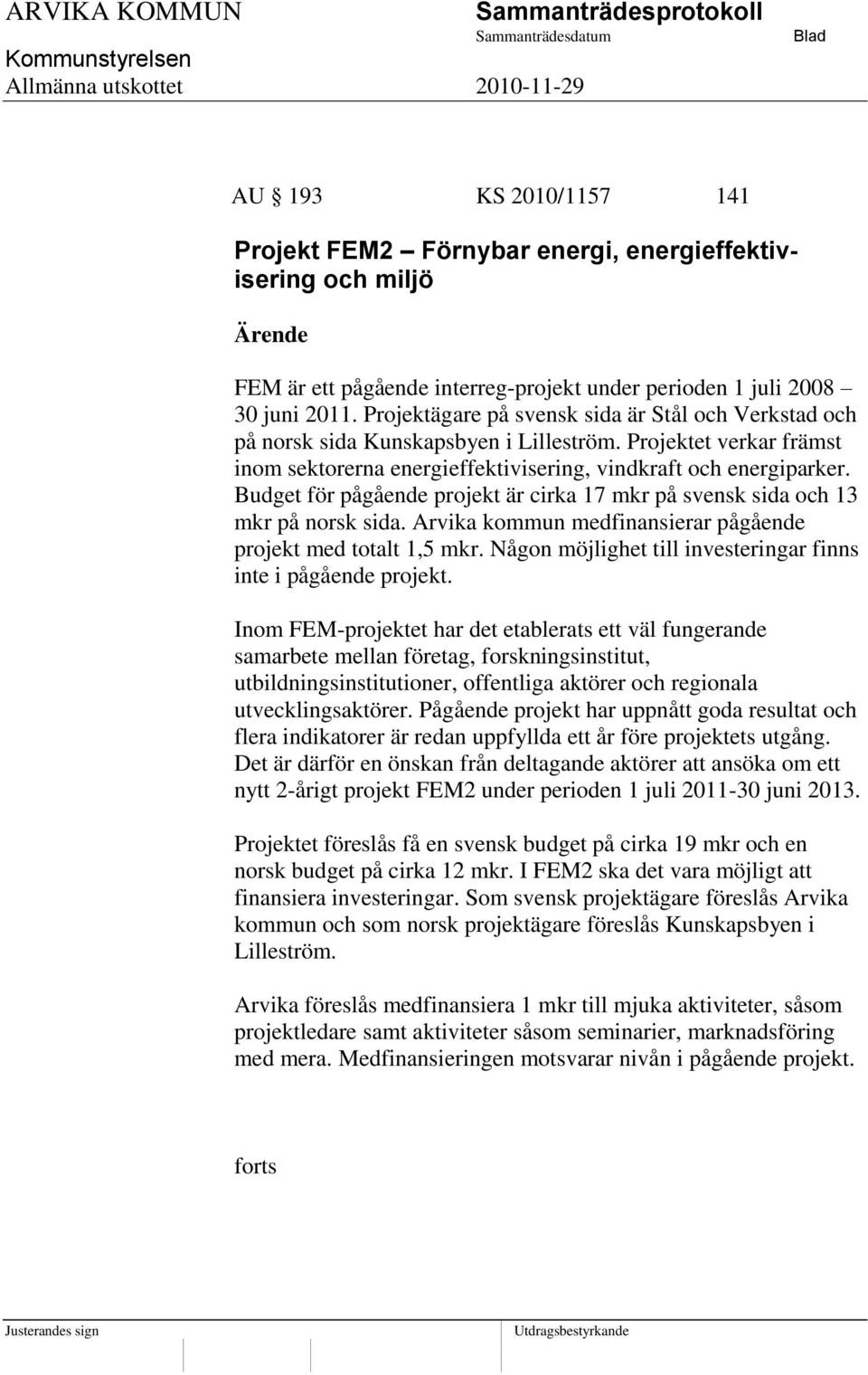 Budget för pågående projekt är cirka 17 mkr på svensk sida och 13 mkr på norsk sida. Arvika kommun medfinansierar pågående projekt med totalt 1,5 mkr.