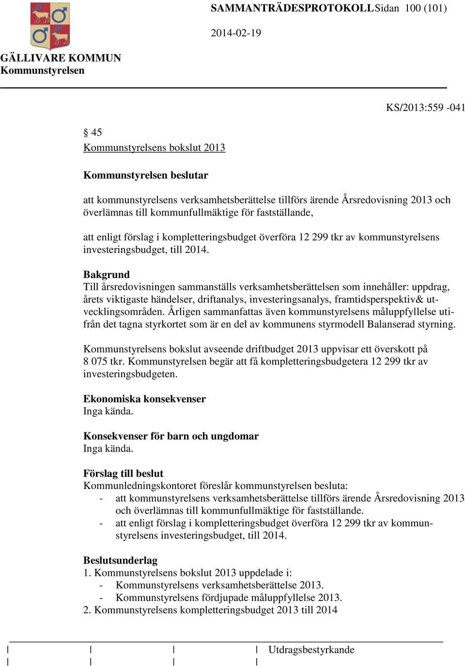 Bakgrund Till årsredovisningen sammanställs verksamhetsberättelsen som innehåller: uppdrag, årets viktigaste händelser, driftanalys, investeringsanalys, framtidsperspektiv& utvecklingsområden.