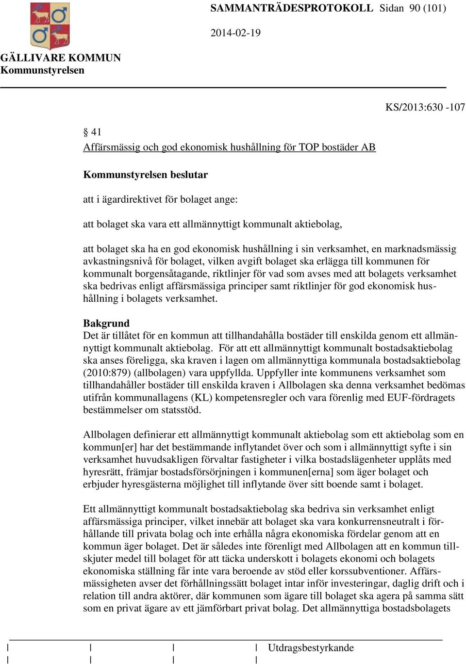 för kommunalt borgensåtagande, riktlinjer för vad som avses med att bolagets verksamhet ska bedrivas enligt affärsmässiga principer samt riktlinjer för god ekonomisk hushållning i bolagets verksamhet.