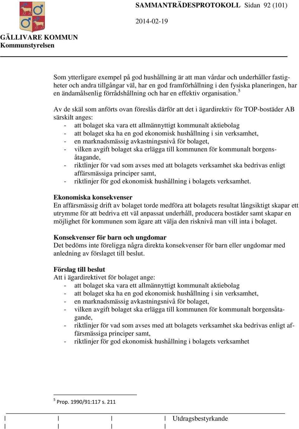 5 Av de skäl som anförts ovan föreslås därför att det i ägardirektiv för TOP-bostäder AB särskilt anges: - att bolaget ska vara ett allmännyttigt kommunalt aktiebolag - att bolaget ska ha en god