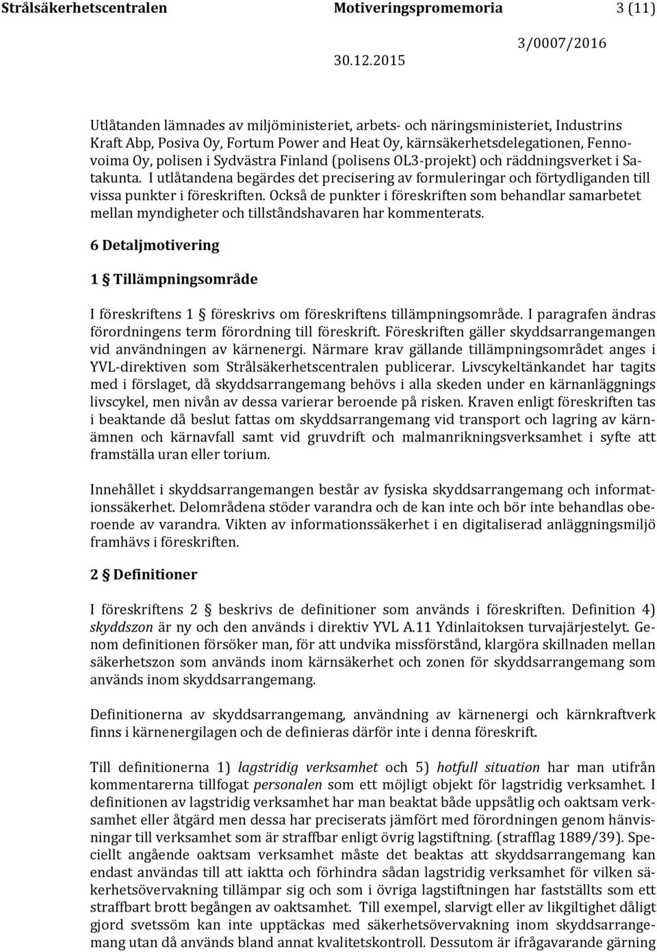 I utlåtandena begärdes det precisering av formuleringar och förtydliganden till vissa punkter i föreskriften.