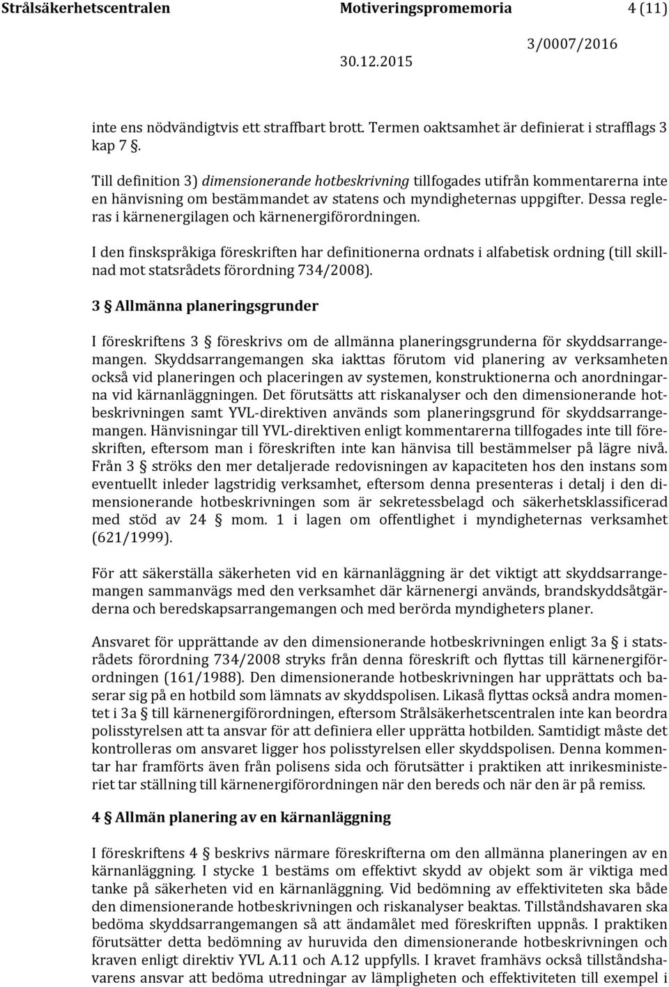 Dessa regleras i kärnenergilagen och kärnenergiförordningen. I den finskspråkiga föreskriften har definitionerna ordnats i alfabetisk ordning (till skillnad mot statsrådets förordning 734/2008).