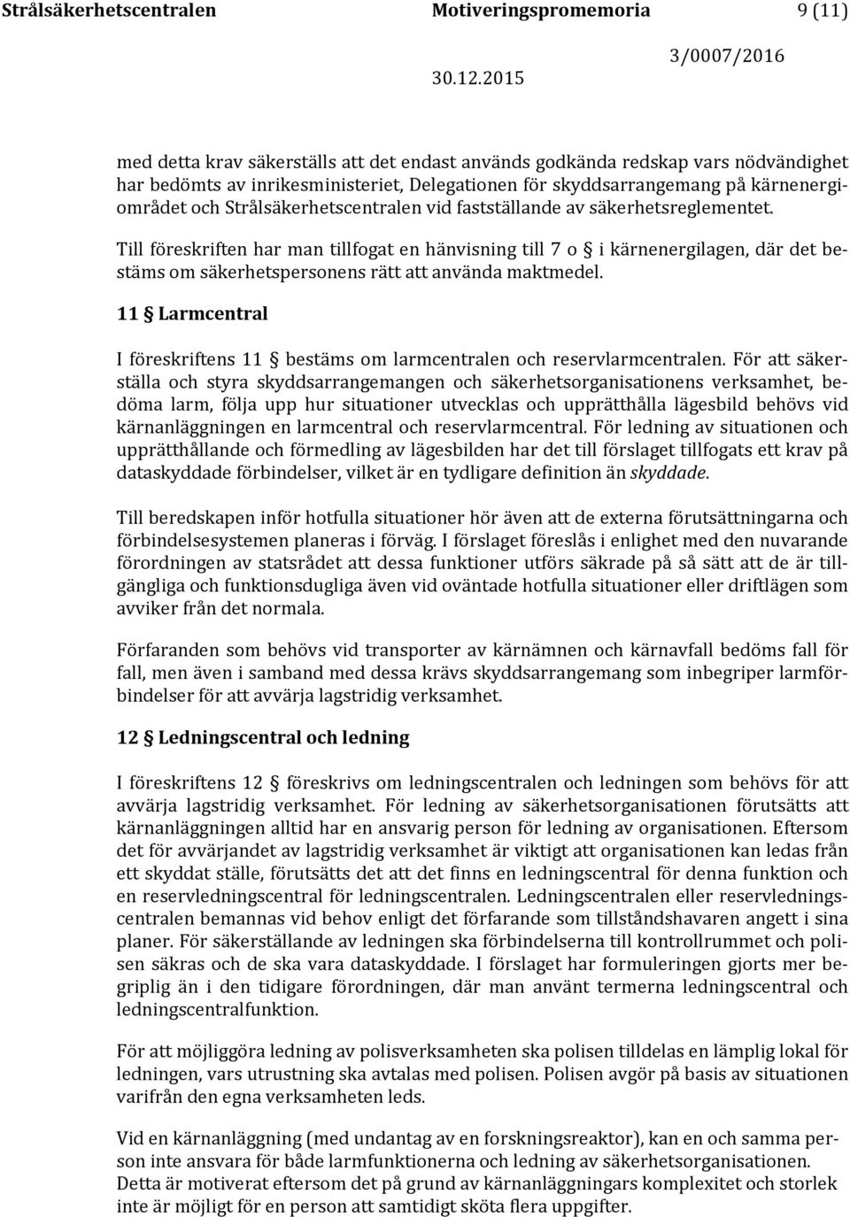 Till föreskriften har man tillfogat en hänvisning till 7 o i kärnenergilagen, där det bestäms om säkerhetspersonens rätt att använda maktmedel.