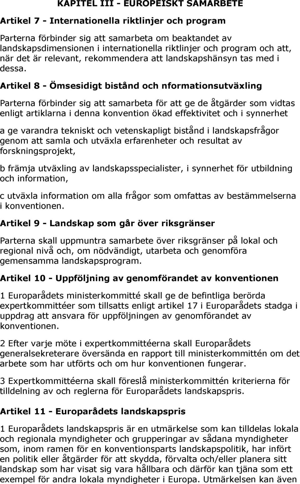 Artikel 8 - Ömsesidigt bistånd och nformationsutväxling Parterna förbinder sig att samarbeta för att ge de åtgärder som vidtas enligt artiklarna i denna konvention ökad effektivitet och i synnerhet a