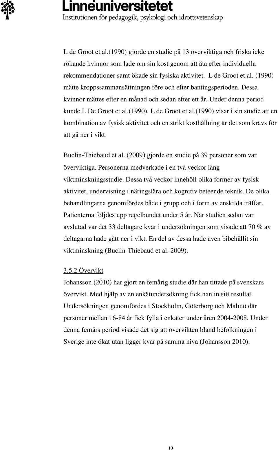 (1990) visar i sin studie att en kombination av fysisk aktivitet och en strikt kosthållning är det som krävs för att gå ner i vikt. Buclin-Thiebaud et al.