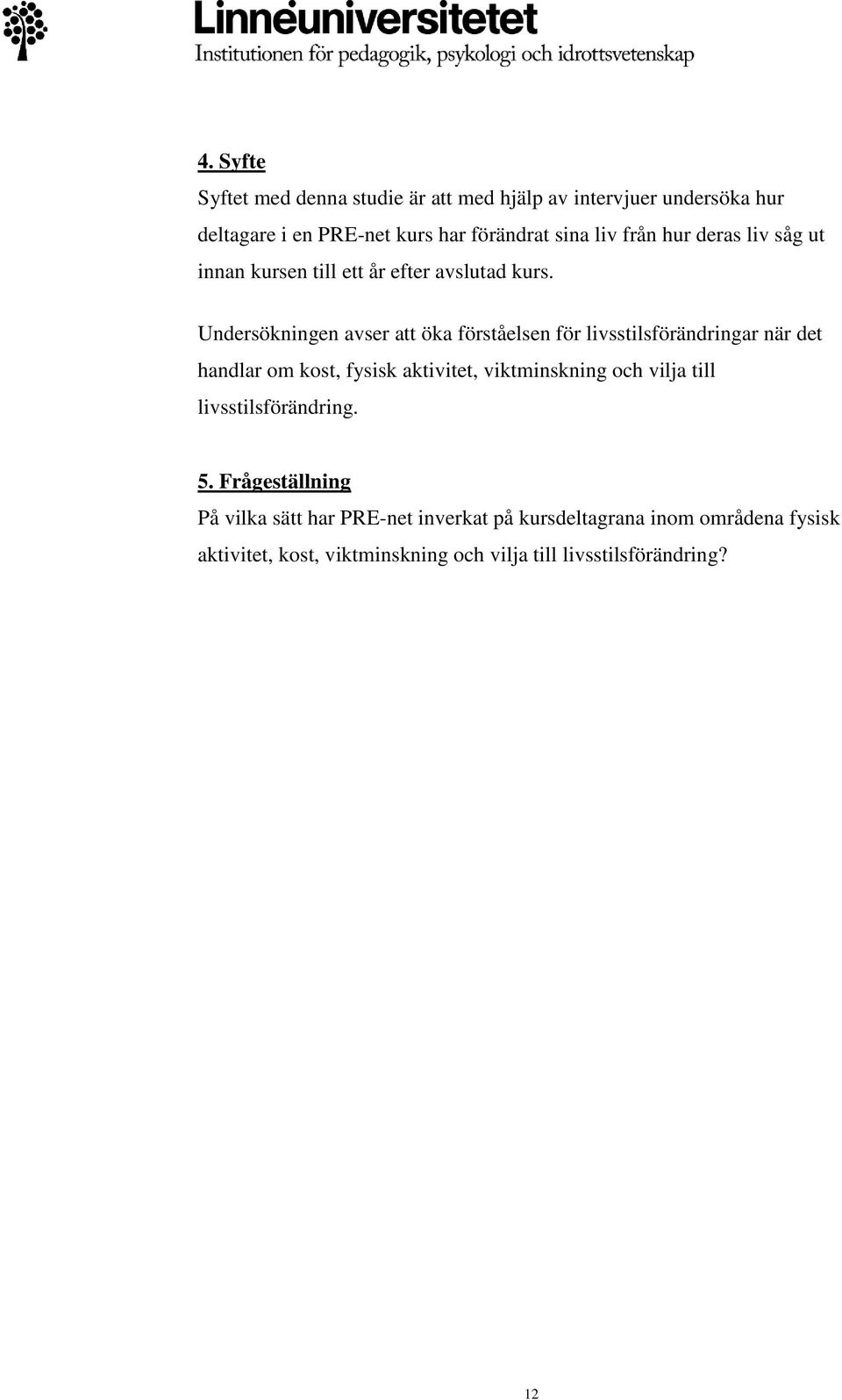 Undersökningen avser att öka förståelsen för livsstilsförändringar när det handlar om kost, fysisk aktivitet, viktminskning och