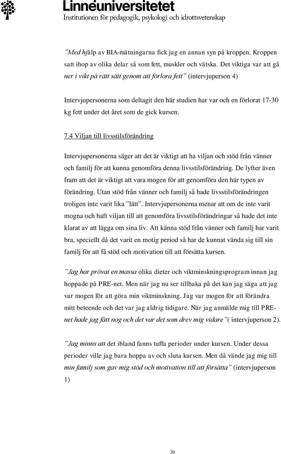 gick kursen. 7.4 Viljan till livsstilsförändring Intervjupersonerna säger att det är viktigt att ha viljan och stöd från vänner och familj för att kunna genomföra denna livsstilsförändring.