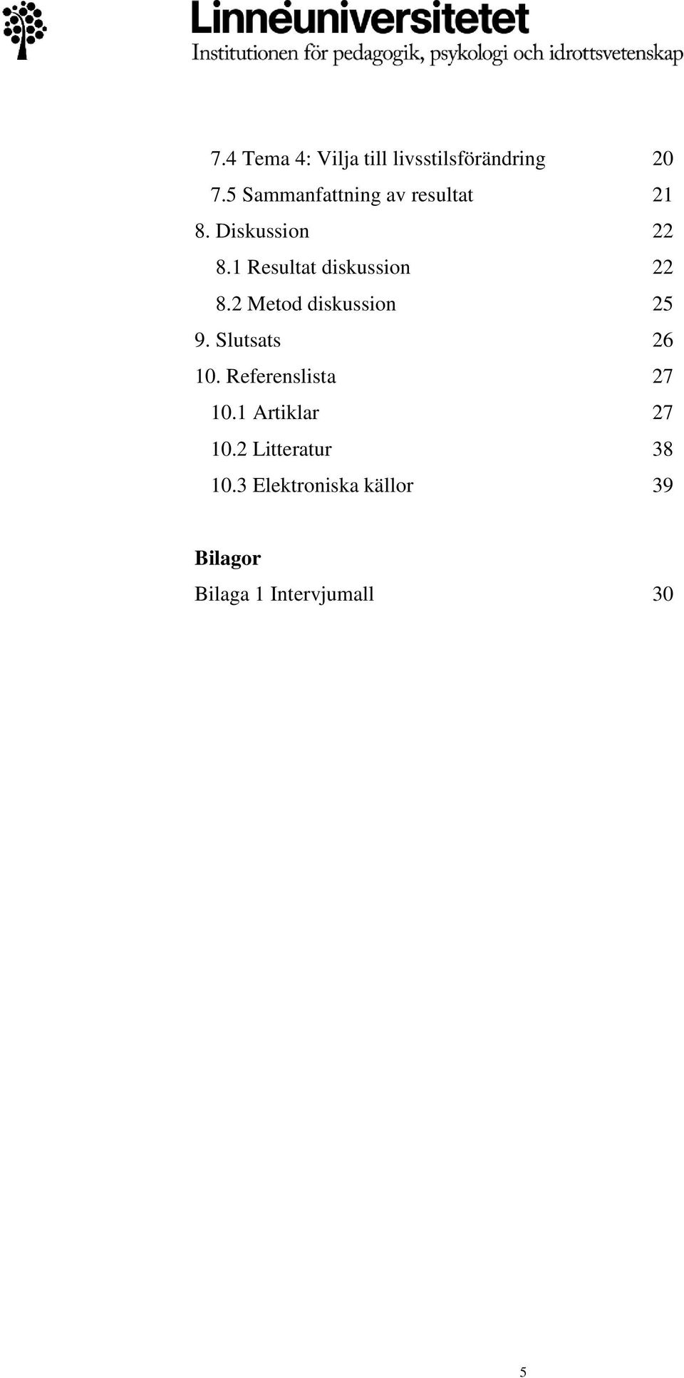 1 Resultat diskussion 22 8.2 Metod diskussion 25 9. Slutsats 26 10.