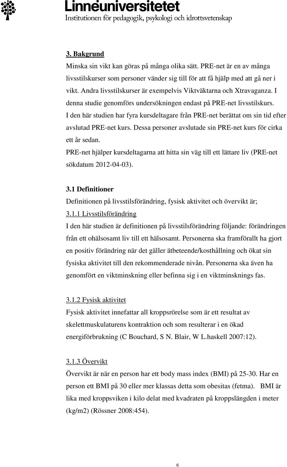 I den här studien har fyra kursdeltagare från PRE-net berättat om sin tid efter avslutad PRE-net kurs. Dessa personer avslutade sin PRE-net kurs för cirka ett år sedan.