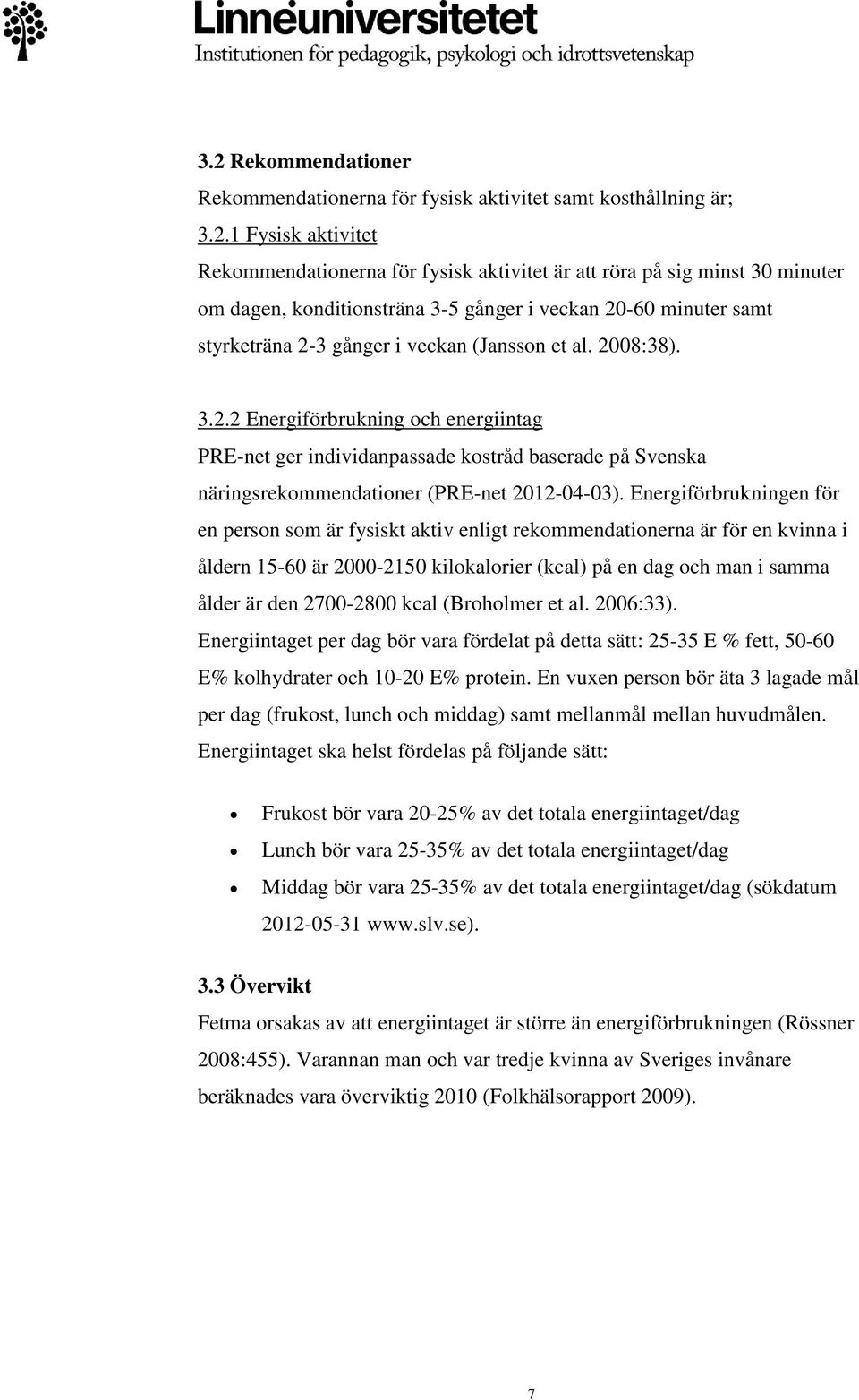 Energiförbrukningen för en person som är fysiskt aktiv enligt rekommendationerna är för en kvinna i åldern 15-60 är 2000-2150 kilokalorier (kcal) på en dag och man i samma ålder är den 2700-2800 kcal