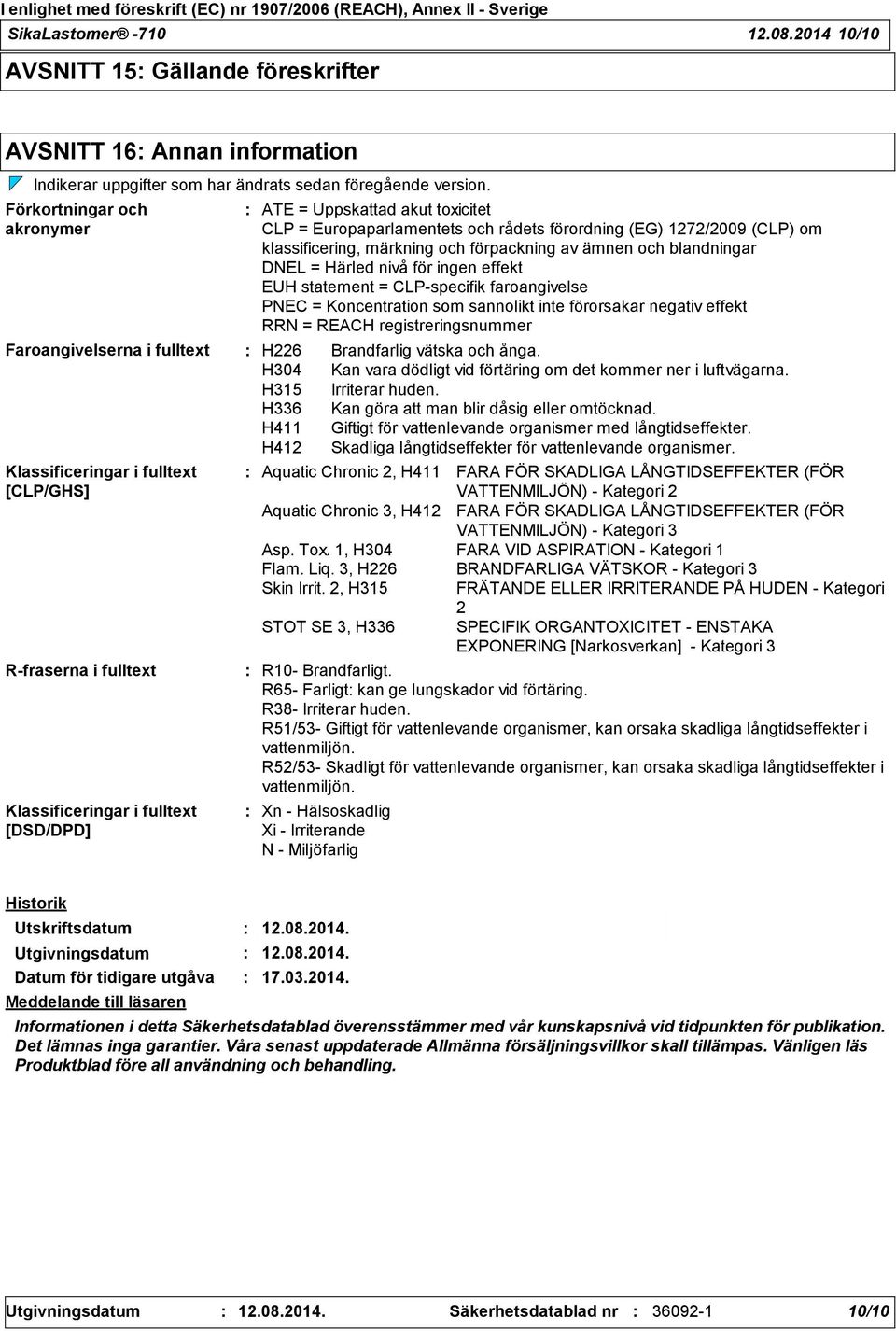 Europaparlamentets och rådets förordning (EG) 1272/2009 (CLP) om klassificering, märkning och förpackning av ämnen och blandningar DNEL = Härled nivå för ingen effekt EUH statement = CLPspecifik