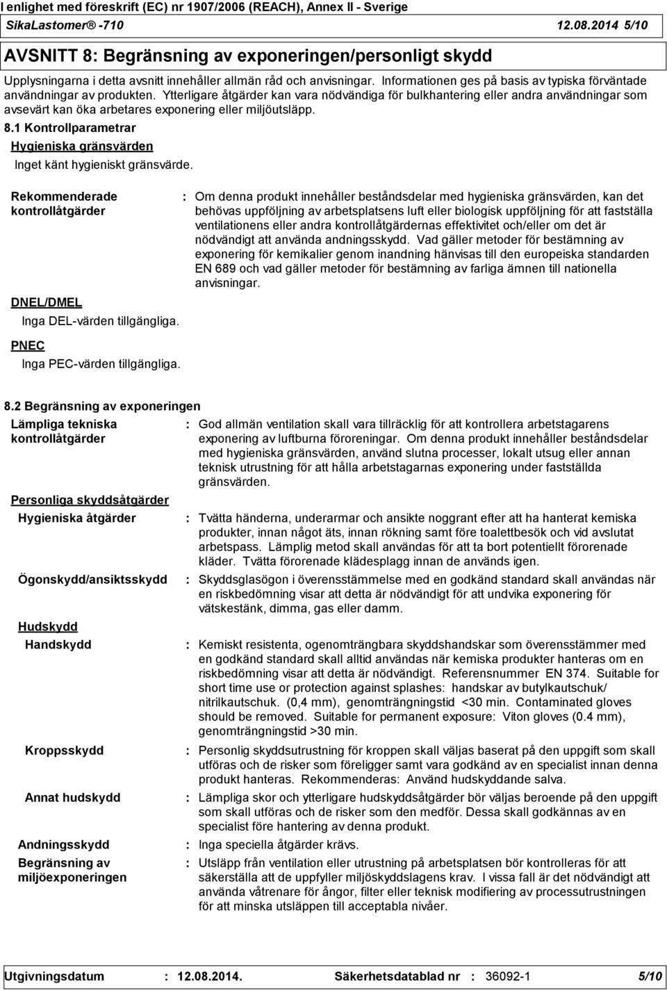 Ytterligare åtgärder kan vara nödvändiga för bulkhantering eller andra användningar som avsevärt kan öka arbetares exponering eller miljöutsläpp. 8.