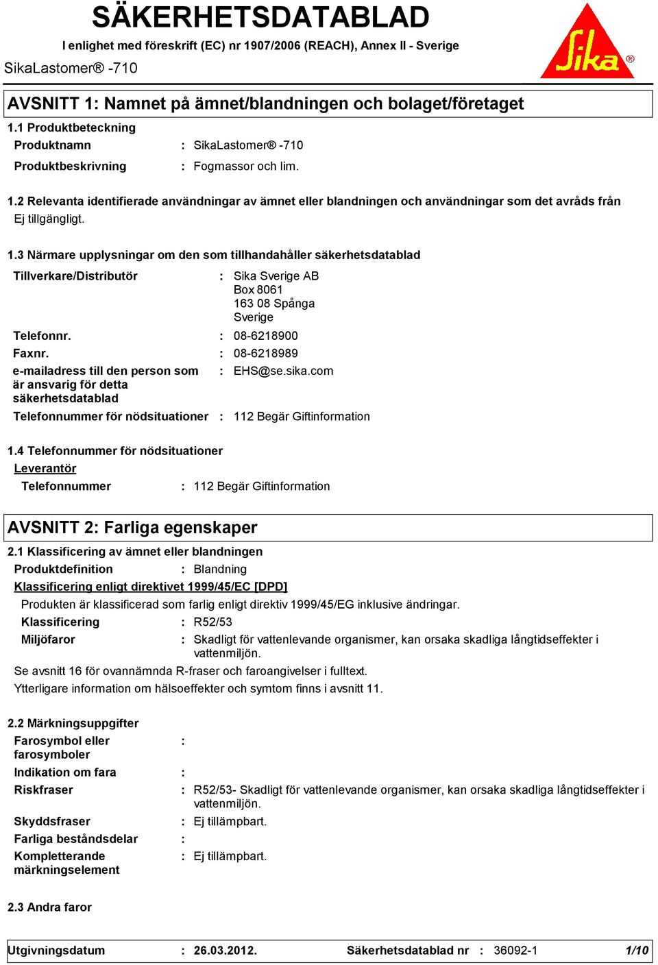 3 Närmare upplysningar om den som tillhandahåller säkerhetsdatablad Tillverkare/Distributör Telefonnr. Telefonnummer för nödsituationer Sika Sverige AB Box 8061 163 08 Spånga Sverige 086218900 Faxnr.