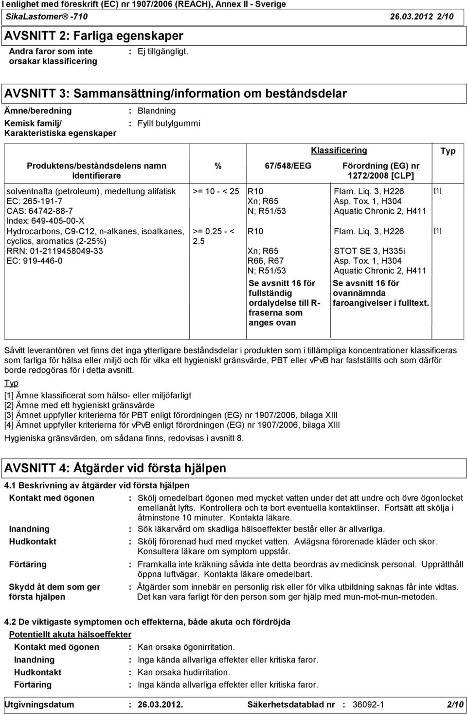 Blandning Fyllt butylgummi Produktens/beståndsdelens namn Identifierare solventnafta (petroleum), medeltung alifatisk EC 2651917 CAS 64742887 Index 64940500X Hydrocarbons, C9C12, nalkanes,