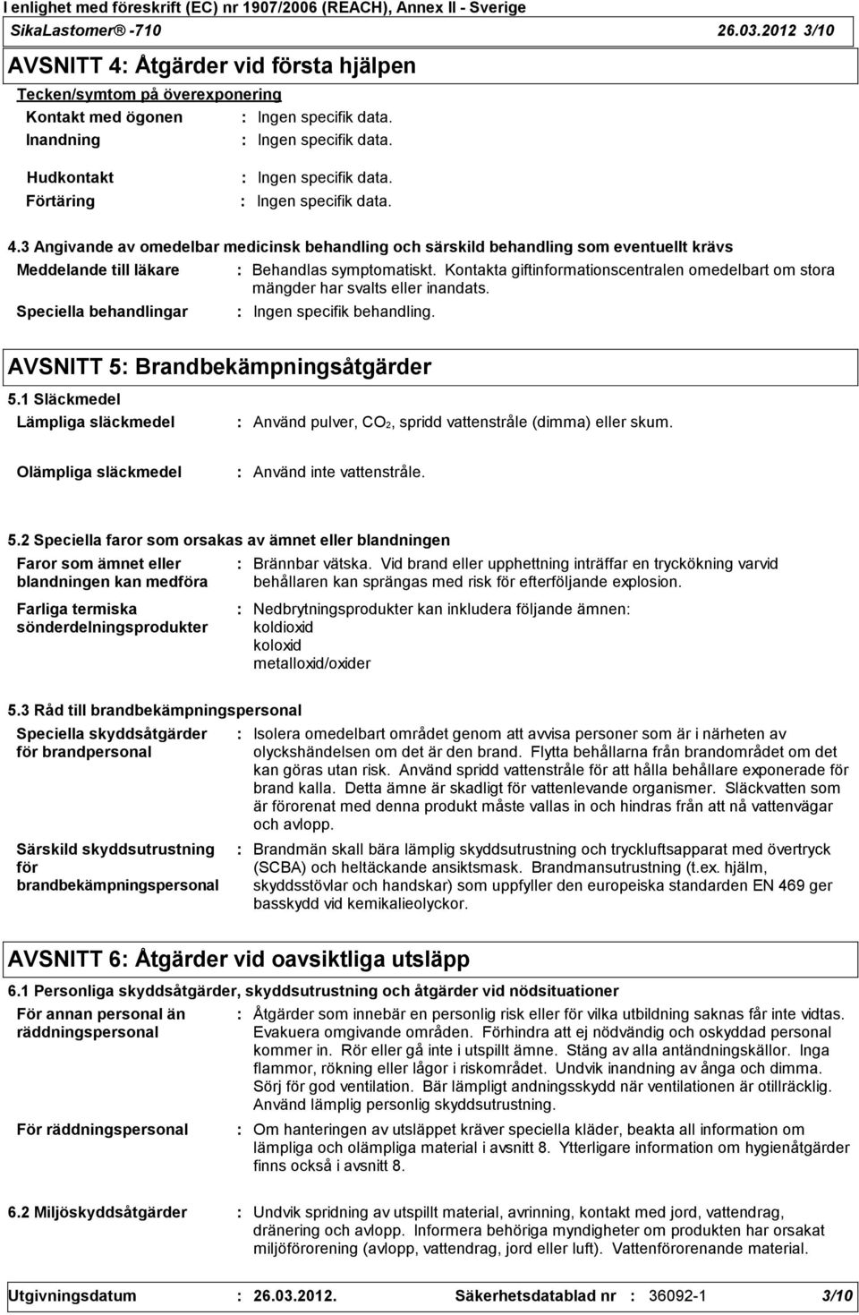 3 Angivande av omedelbar medicinsk behandling och särskild behandling som eventuellt krävs Meddelande till läkare Speciella behandlingar Behandlas symptomatiskt.