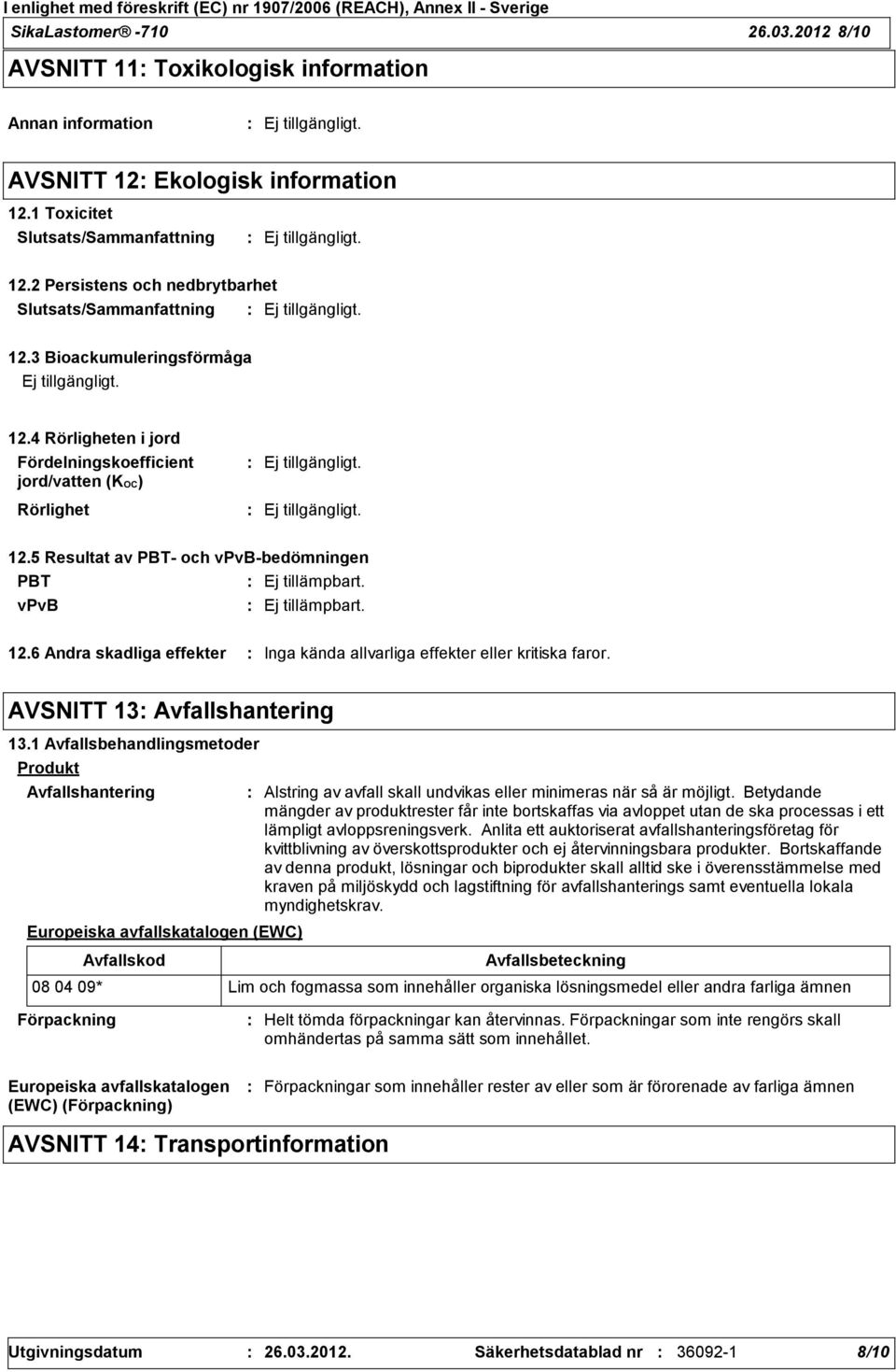 AVSNITT 13 Avfallshantering 13.1 Avfallsbehandlingsmetoder Produkt Avfallshantering Europeiska avfallskatalogen (EWC) Avfallskod Alstring av avfall skall undvikas eller minimeras när så är möjligt.