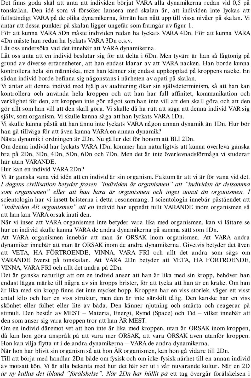 Vi antar att dessa punkter på skalan ligger ungefär som framgår av figur 1. För att kunna VARA 5Dn måste individen redan ha lyckats VARA 4Dn.