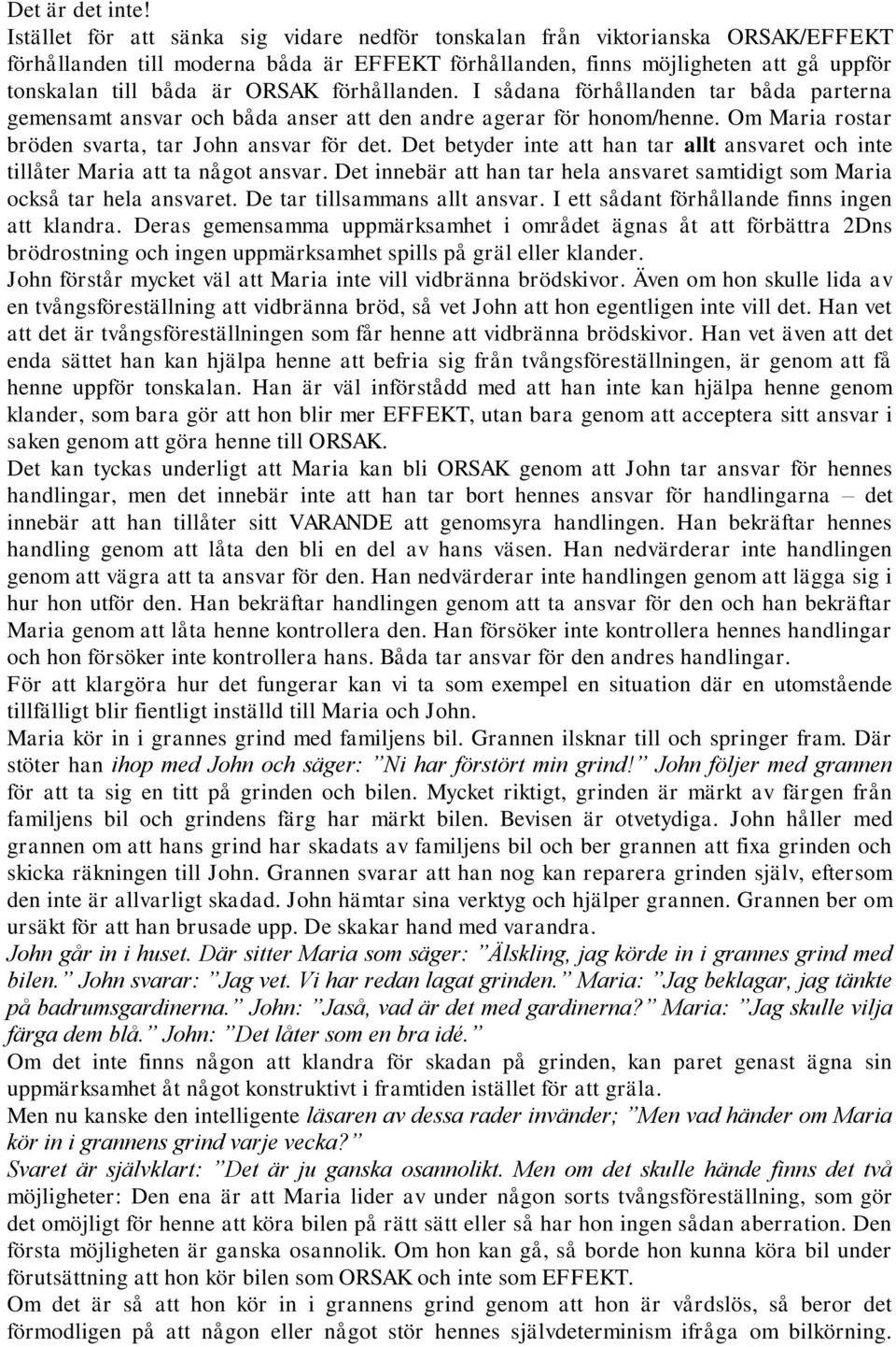 förhållanden. I sådana förhållanden tar båda parterna gemensamt ansvar och båda anser att den andre agerar för honom/henne. Om Maria rostar bröden svarta, tar John ansvar för det.