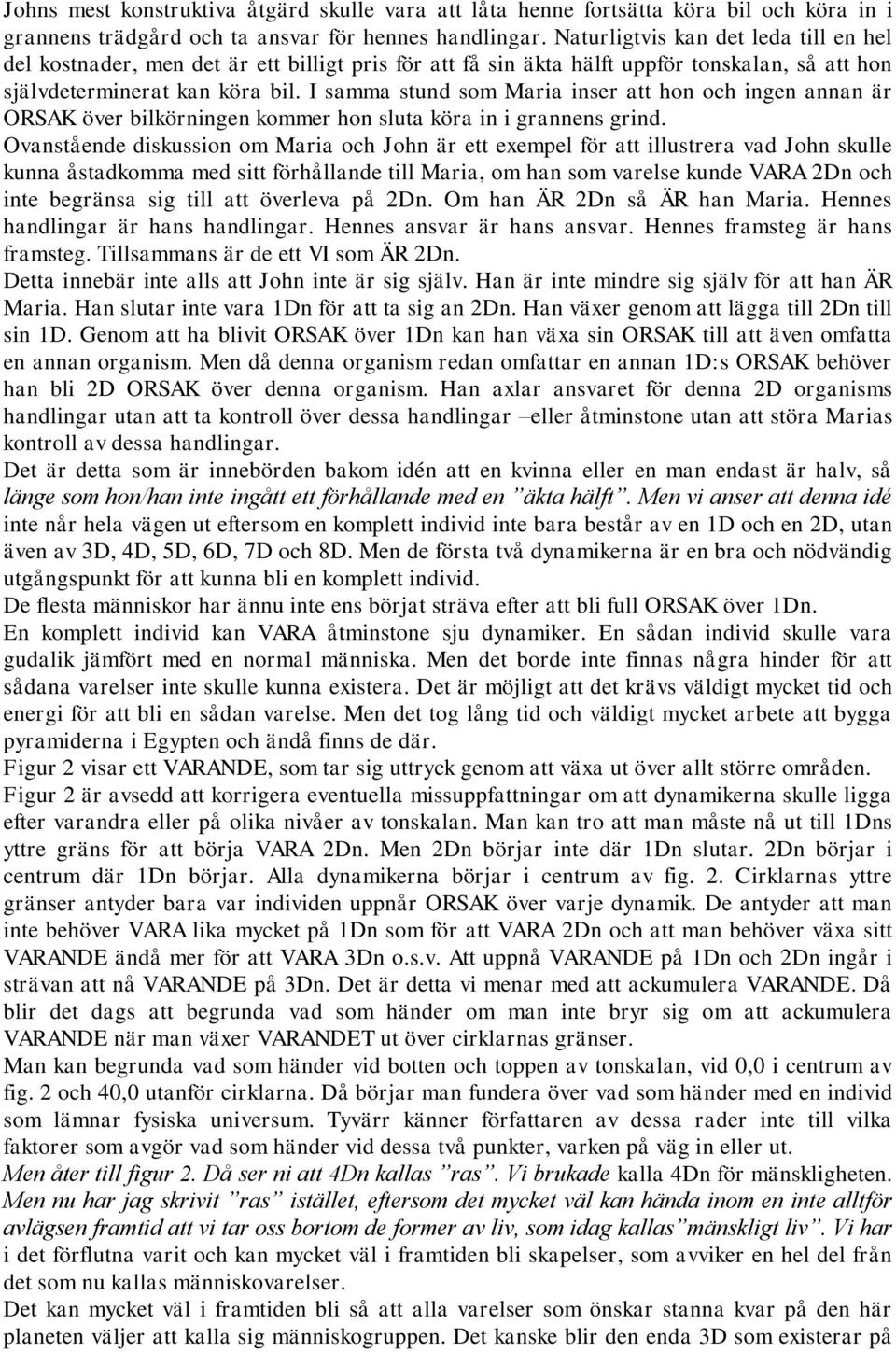 I samma stund som Maria inser att hon och ingen annan är ORSAK över bilkörningen kommer hon sluta köra in i grannens grind.
