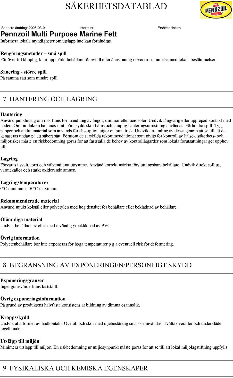 Sanering - större spill På samma sätt som mindre spill. 7. HANTERING OCH LAGRING Hantering Använd punktutsug om risk finns för inandning av ångor, dimmor eller aerosoler.