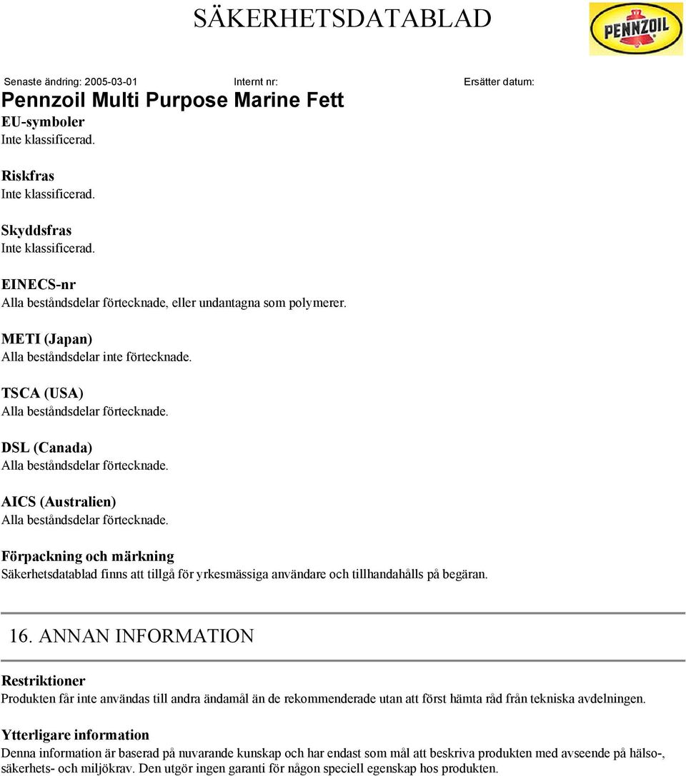 Förpackning och märkning Säkerhetsdatablad finns att tillgå för yrkesmässiga användare och tillhandahålls på begäran. 16.