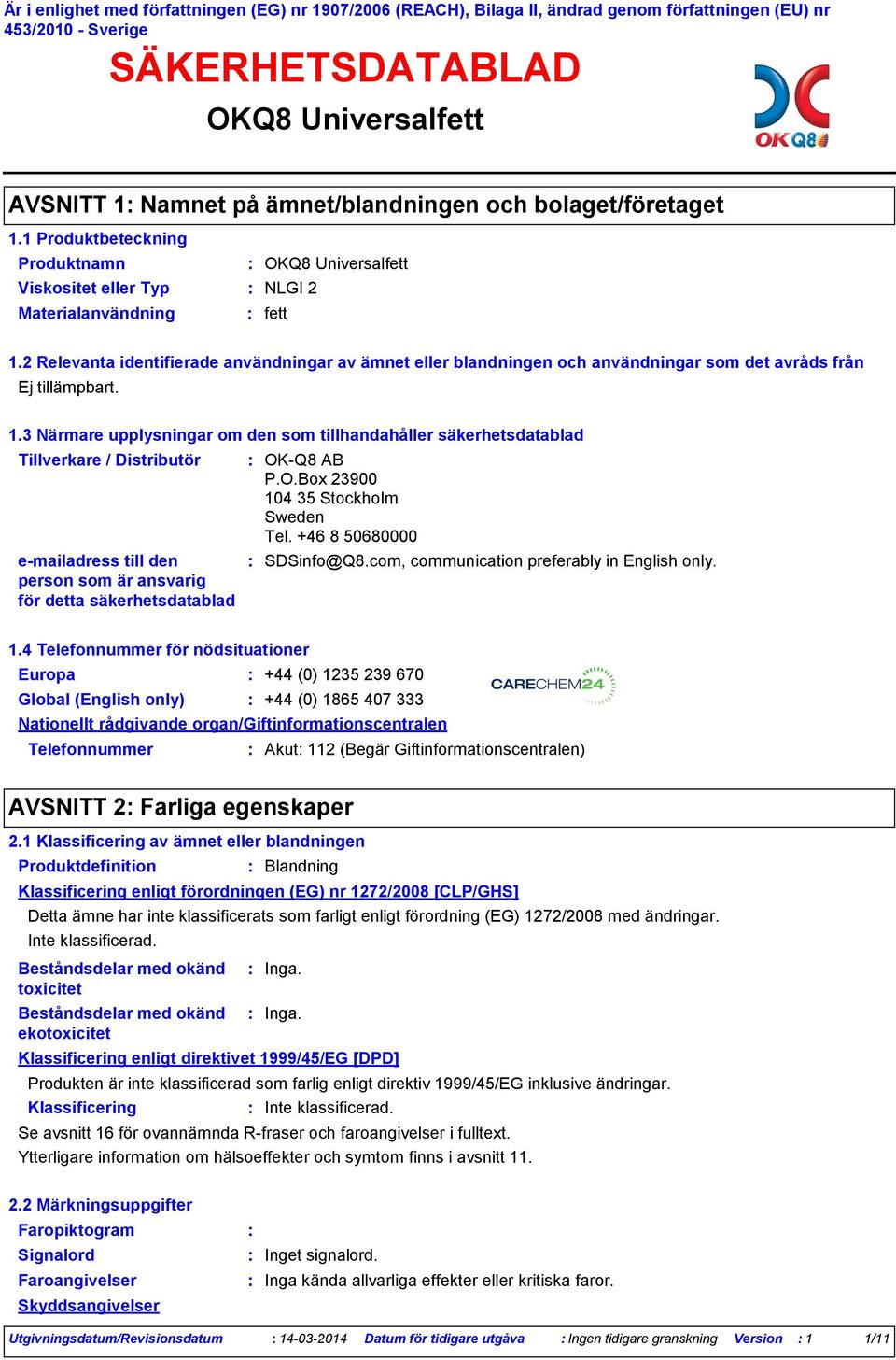 3 Närmare upplysningar om den som tillhandahåller säkerhetsdatablad Tillverkare / Distributör emailadress till den person som är ansvarig för detta säkerhetsdatablad OK