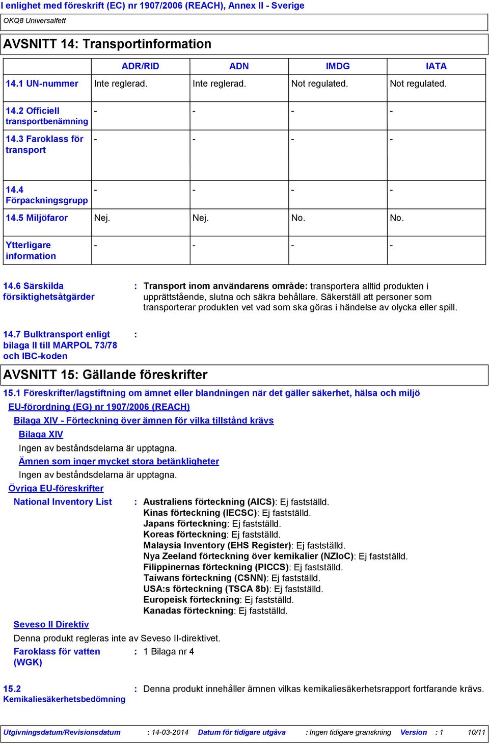 6 Särskilda försiktighetsåtgärder Transport inom användarens område transportera alltid produkten i upprättstående, slutna och säkra behållare.