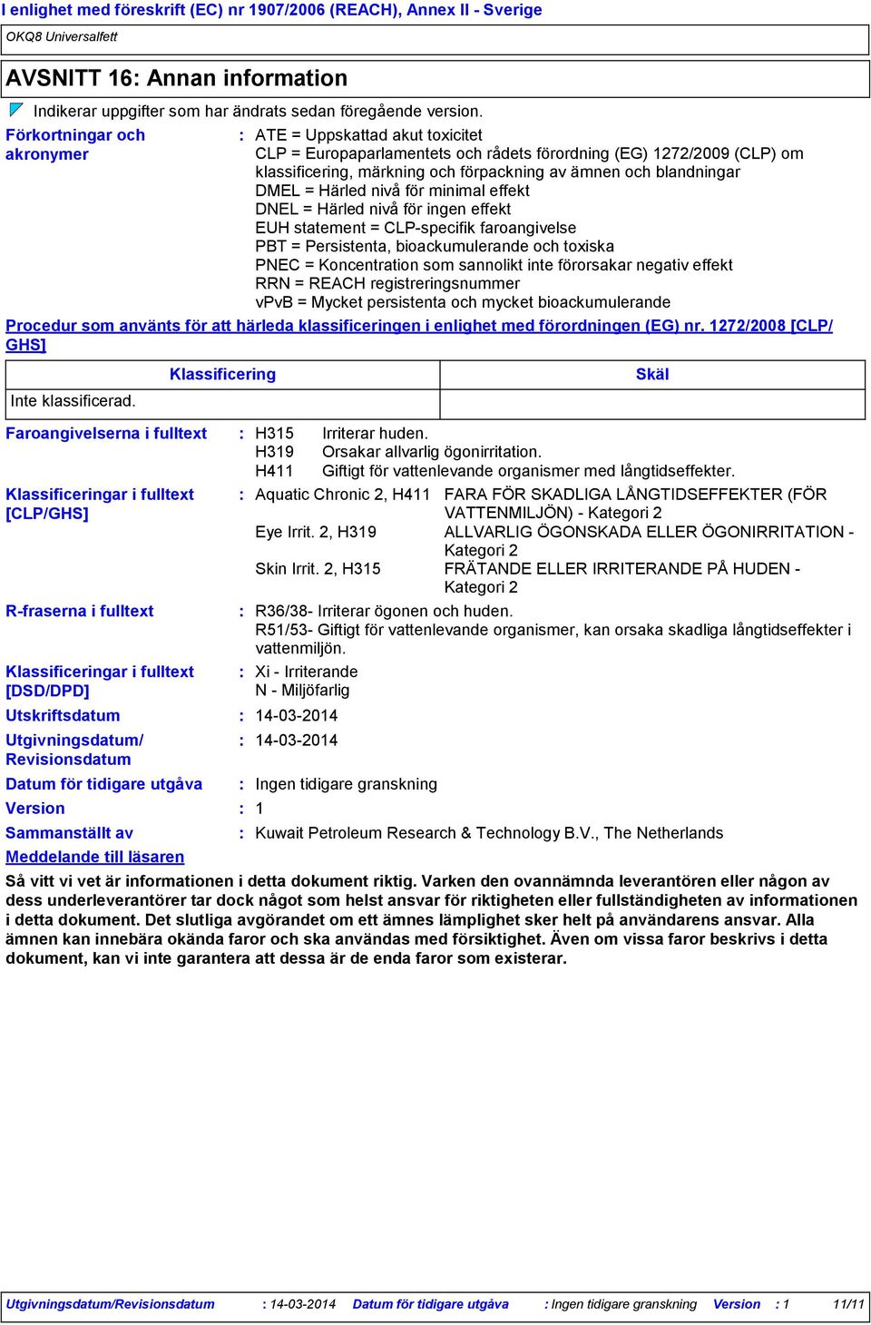 Meddelande till läsaren ATE = Uppskattad akut toxicitet CLP = Europaparlamentets och rådets förordning (EG) 1272/2009 (CLP) om klassificering, märkning och förpackning av ämnen och blandningar DMEL =