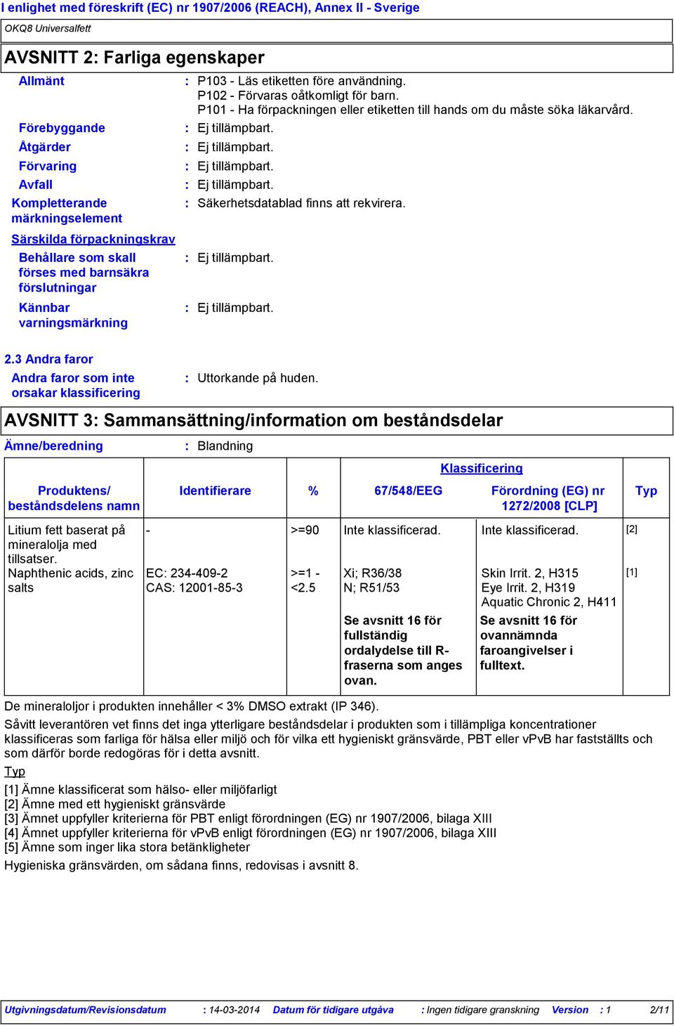 P101 Ha förpackningen eller etiketten till hands om du måste söka läkarvård. Säkerhetsdatablad finns att rekvirera. 2.