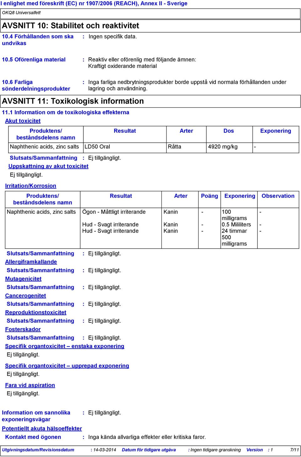 1 Information om de toxikologiska effekterna Akut toxicitet Produktens/ beståndsdelens namn Inga farliga nedbrytningsprodukter borde uppstå vid normala förhållanden under lagring och användning.