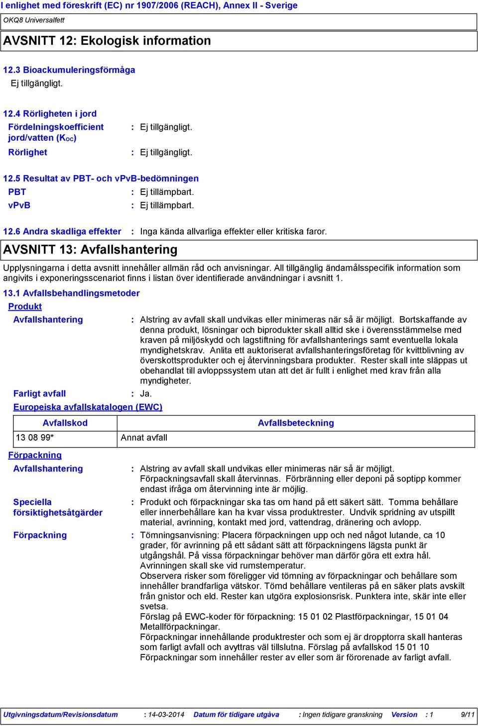 6 Andra skadliga effekter AVSNITT 13 Avfallshantering Upplysningarna i detta avsnitt innehåller allmän råd och anvisningar.