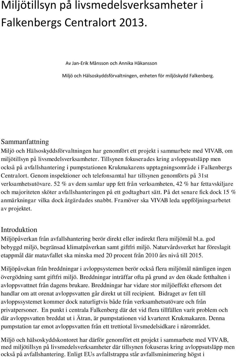 Tillsynen fokuserades kring avloppsutsläpp men också på avfallshantering i pumpstationen Krukmakarens upptagningsområde i Falkenbergs Centralort.