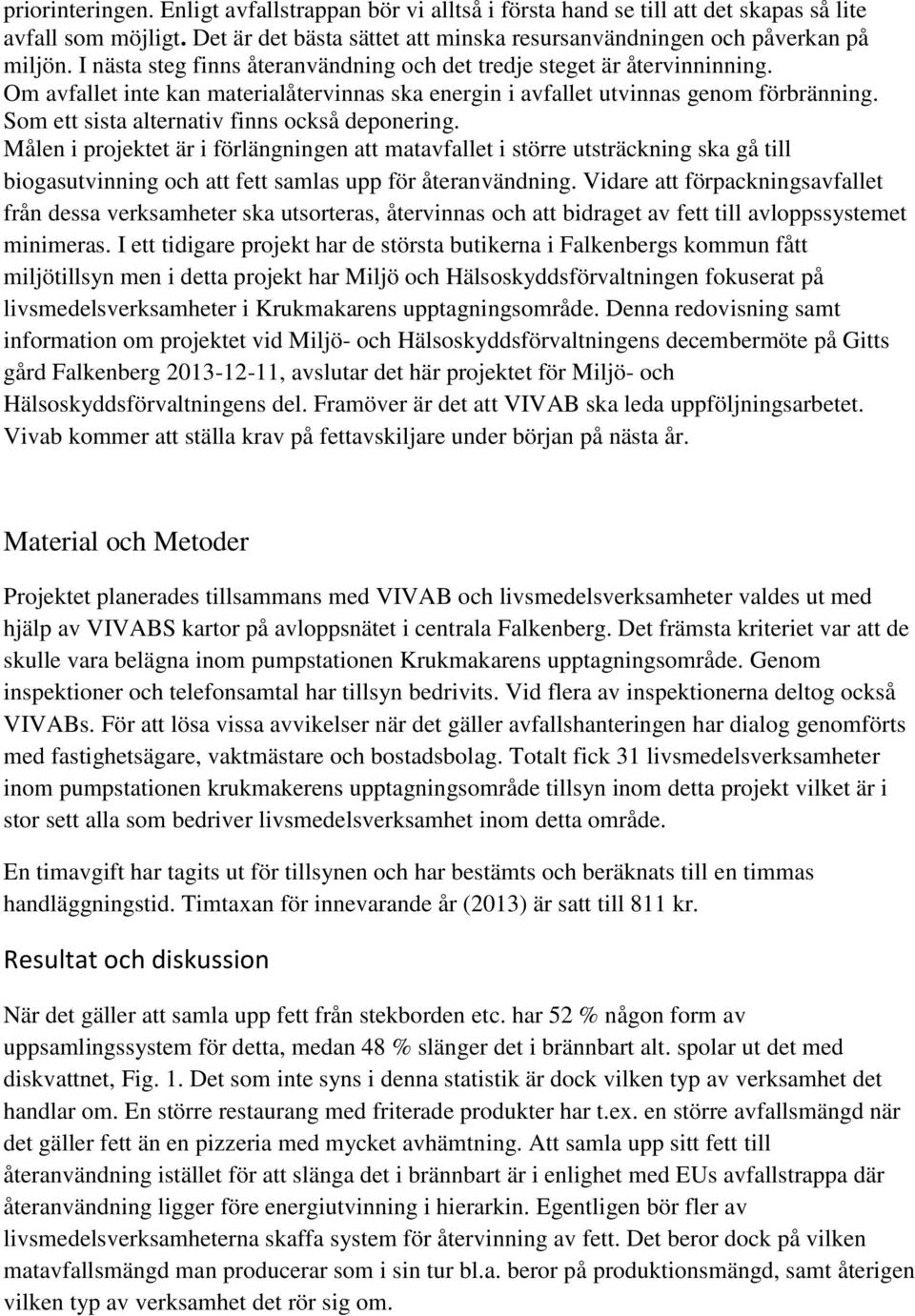 Som ett sista alternativ finns också deponering. Målen i projektet är i förlängningen att matavfallet i större utsträckning ska gå till biogasutvinning och att fett samlas upp för återanvändning.