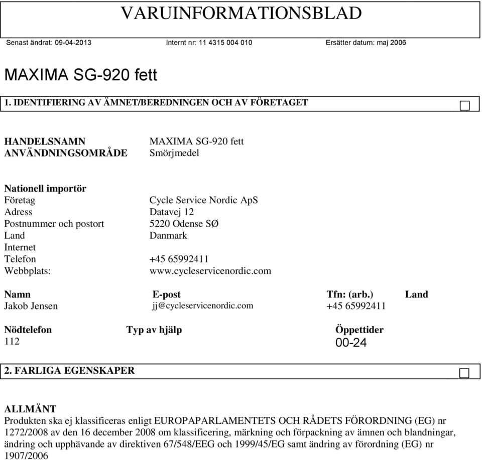 com +45 65992411 Nödtelefon Typ av hjälp Öppettider 112 00-24 2.