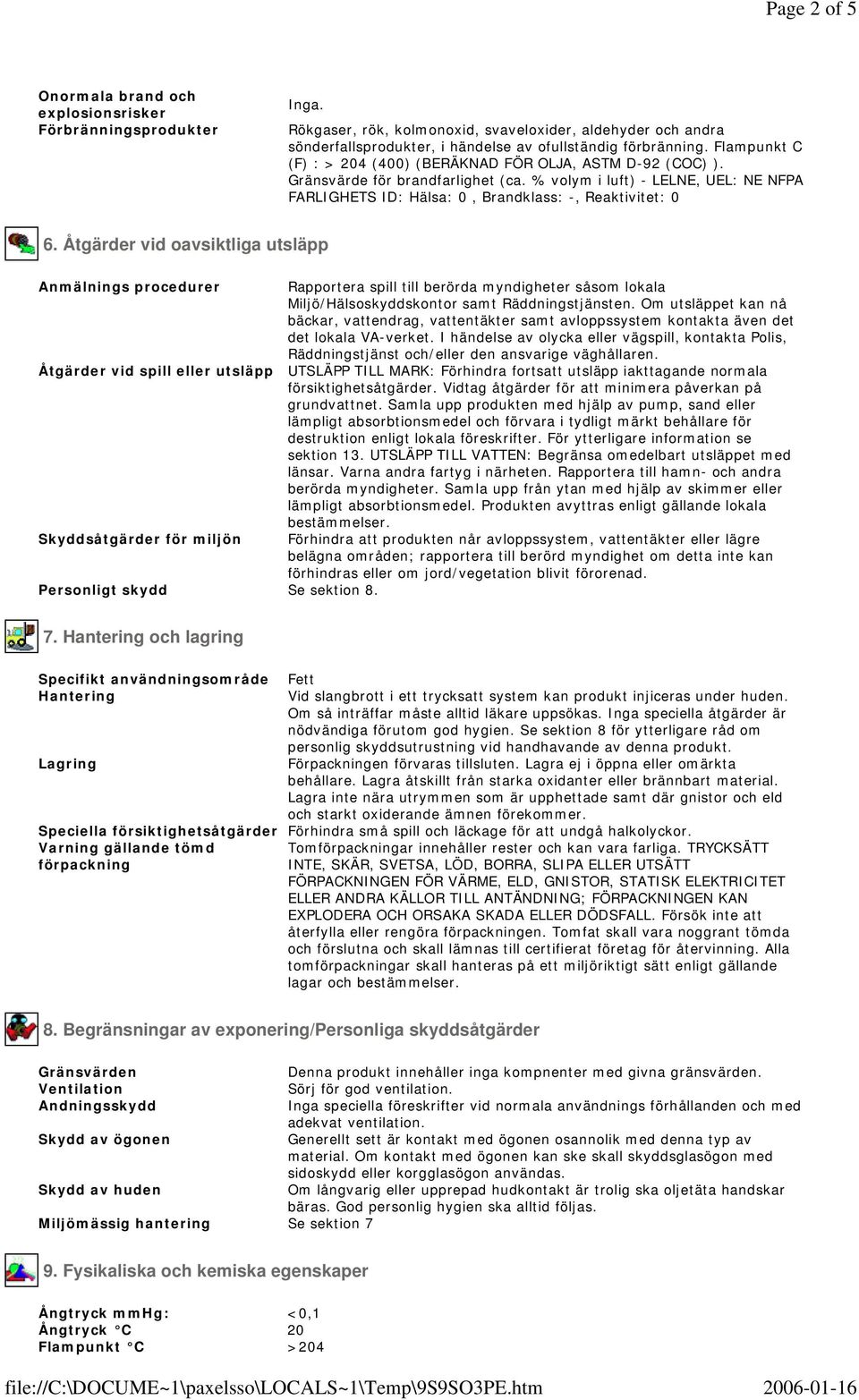 Åtgärder vid oavsiktliga utsläpp Anmälnings procedurer Rapportera spill till berörda myndigheter såsom lokala Miljö/Hälsoskyddskontor samt Räddningstjänsten.