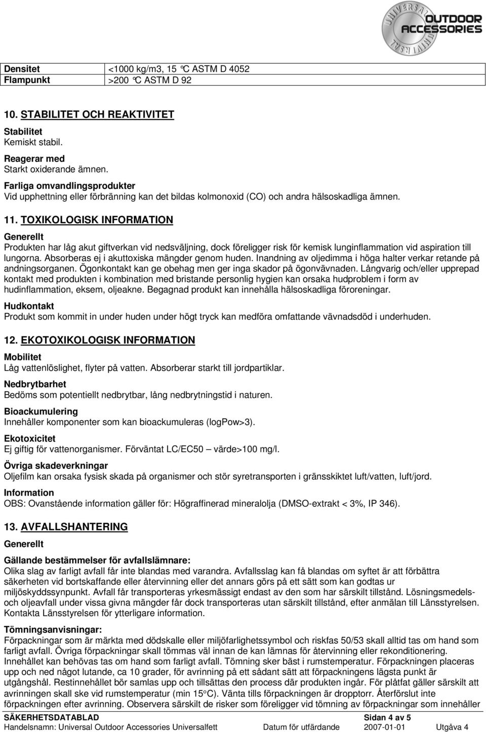 TOXIKOLOGISK INFORMATION Produkten har låg akut giftverkan vid nedsväljning, dock föreligger risk för kemisk lunginflammation vid aspiration till lungorna.