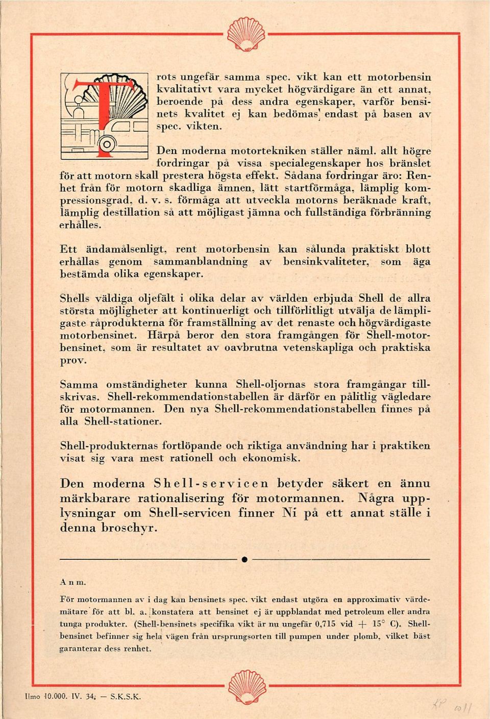 Den moderna motortekniken ställer näml. allt högre fordringar på vissa specialegenskaper hos bränslet för att motorn skall prestera högsta effekt.