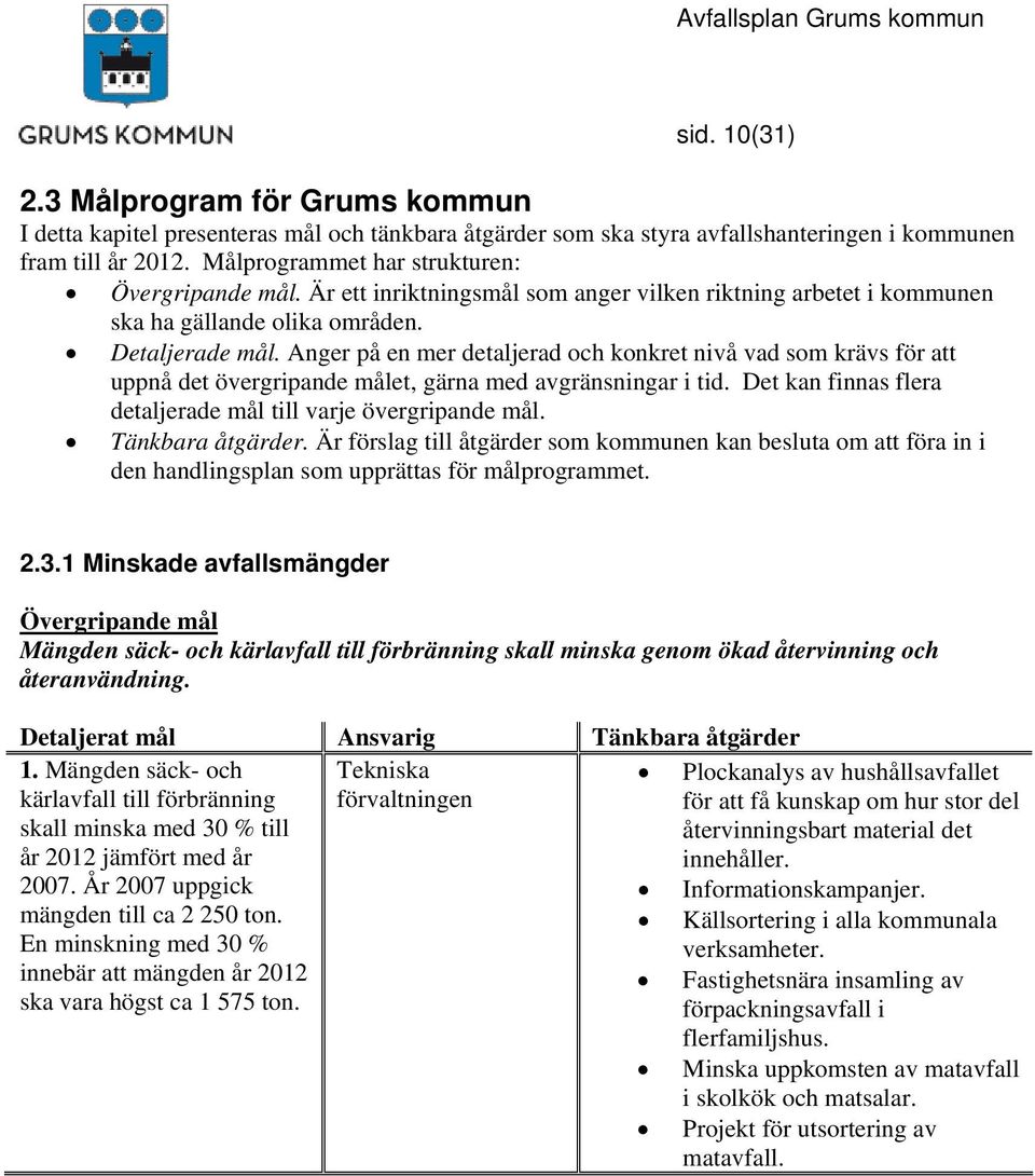 Anger på en mer detaljerad och konkret nivå vad som krävs för att uppnå det övergripande målet, gärna med avgränsningar i tid. Det kan finnas flera detaljerade mål till varje övergripande mål.