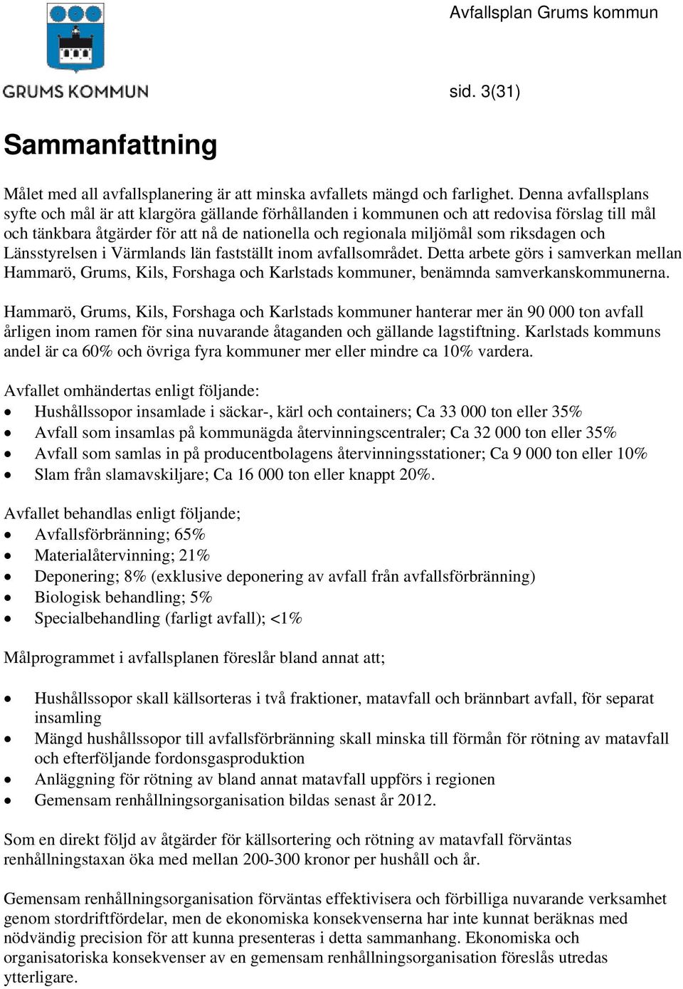 och Länsstyrelsen i Värmlands län fastställt inom avfallsområdet. Detta arbete görs i samverkan mellan Hammarö, Grums, Kils, Forshaga och Karlstads kommuner, benämnda samverkanskommunerna.