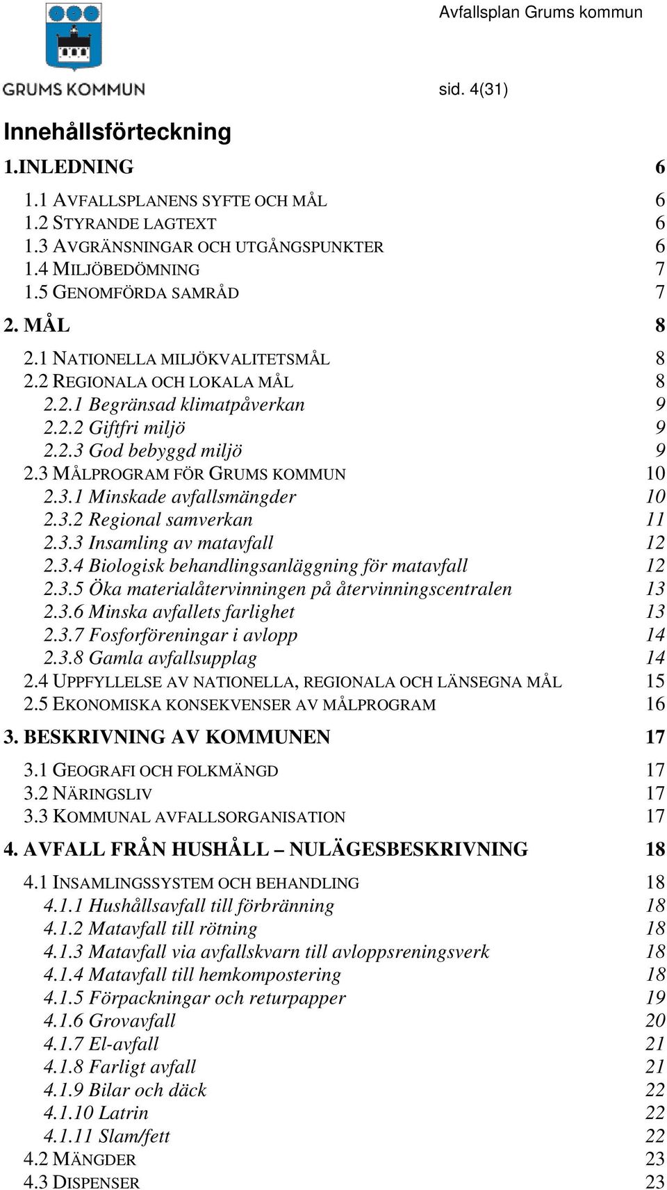 3.2 Regional samverkan 11 2.3.3 Insamling av matavfall 12 2.3.4 Biologisk behandlingsanläggning för matavfall 12 2.3.5 Öka materialåtervinningen på återvinningscentralen 13 2.3.6 Minska avfallets farlighet 13 2.