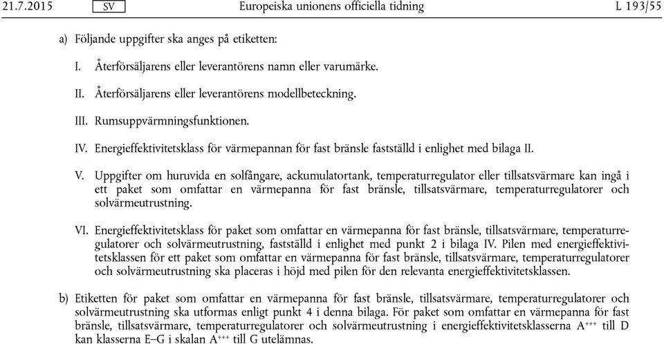 Uppgifter om huruvida en solfångare, ackumulatortank, temperaturregulator eller tillsatsvärmare kan ingå i ett paket som omfattar en värmepanna för fast bränsle, tillsatsvärmare,